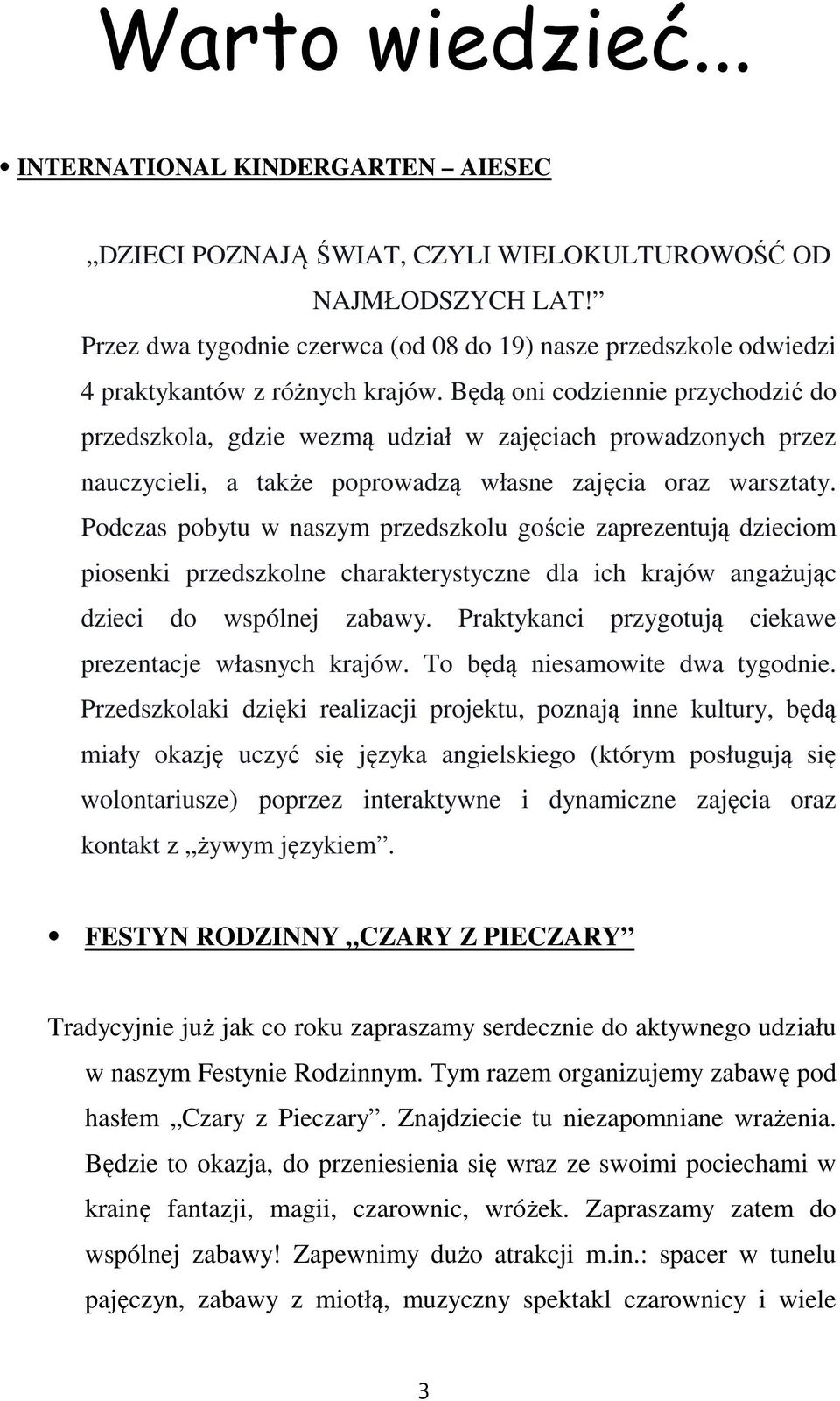 Będą oni codziennie przychodzić do przedszkola, gdzie wezmą udział w zajęciach prowadzonych przez nauczycieli, a także poprowadzą własne zajęcia oraz warsztaty.