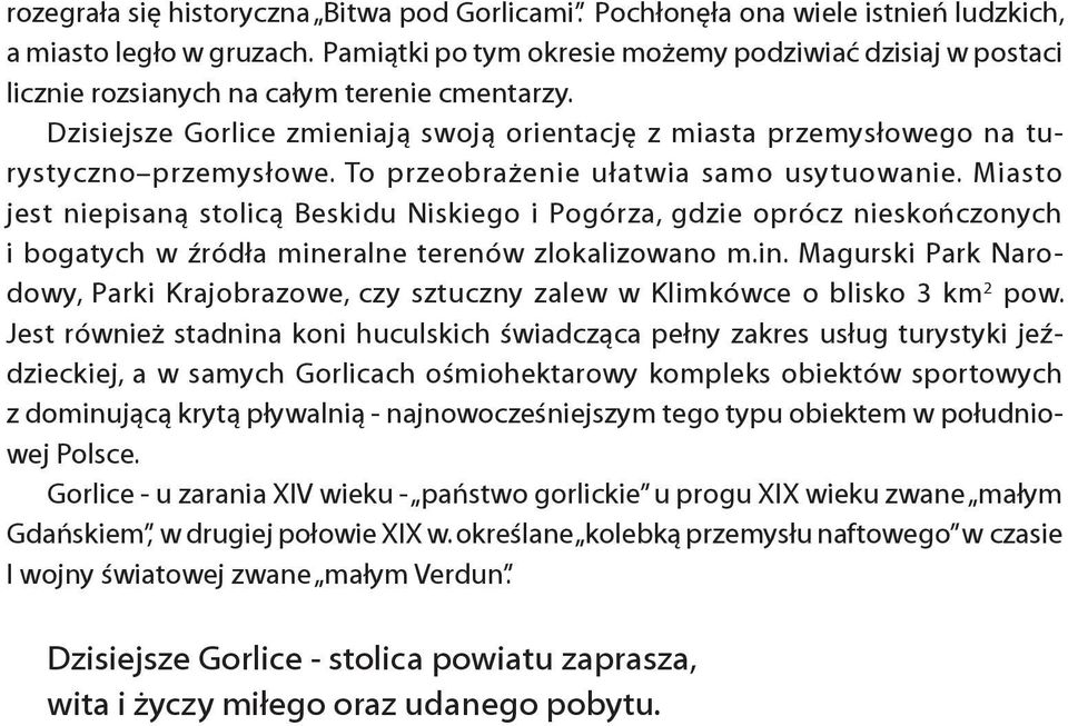 Dzisiejsze Gorlice zmieniają swoją orientację z miasta przemysłowego na turystyczno przemysłowe. To przeobrażenie ułatwia samo usytuowanie.