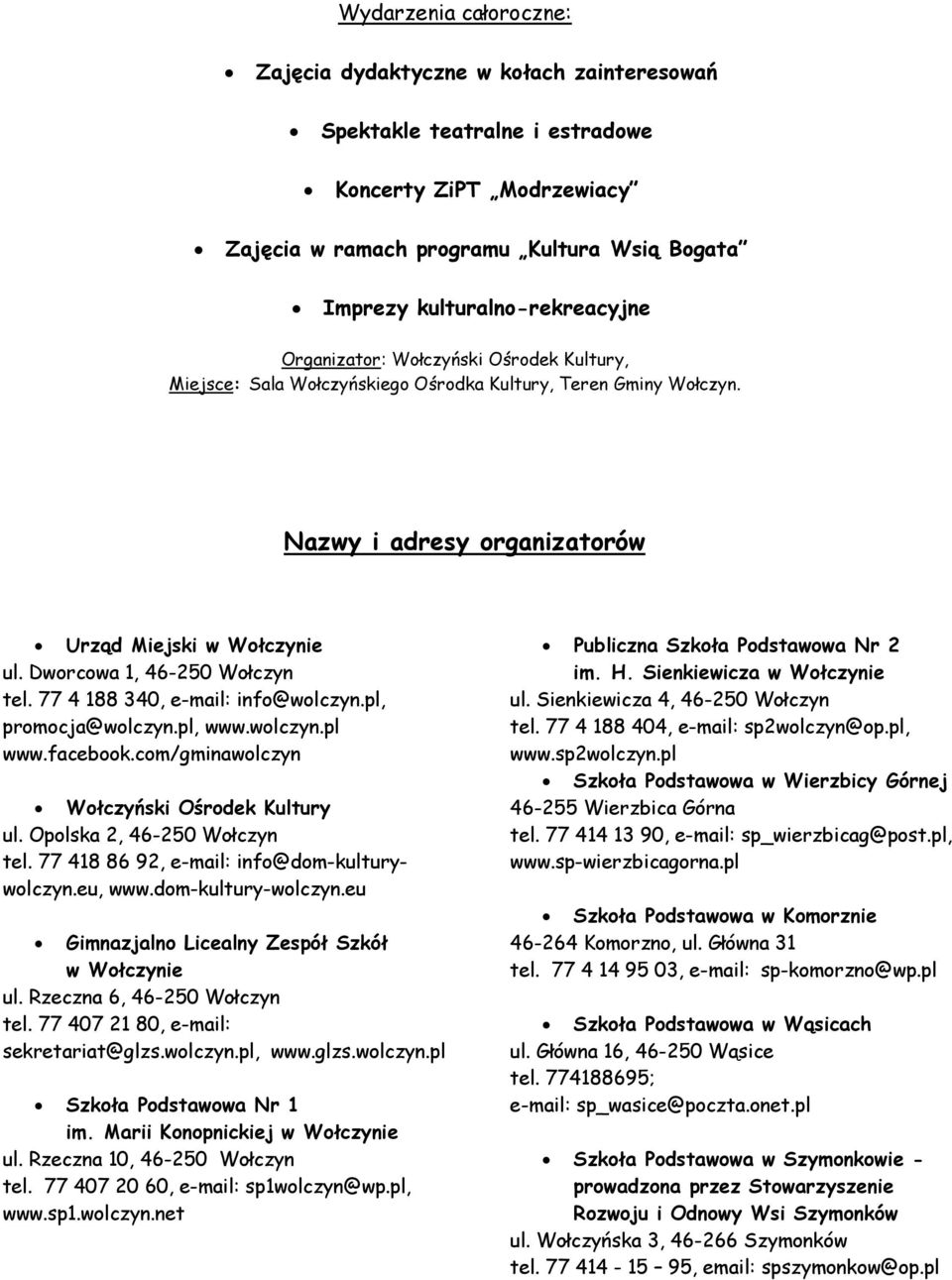 Dworcowa 1, 46-250 Wołczyn tel. 77 4 188 340, e-mail: info@wolczyn.pl, promocja@wolczyn.pl, www.wolczyn.pl www.facebook.com/gminawolczyn Wołczyński Ośrodek Kultury ul. Opolska 2, 46-250 Wołczyn tel.