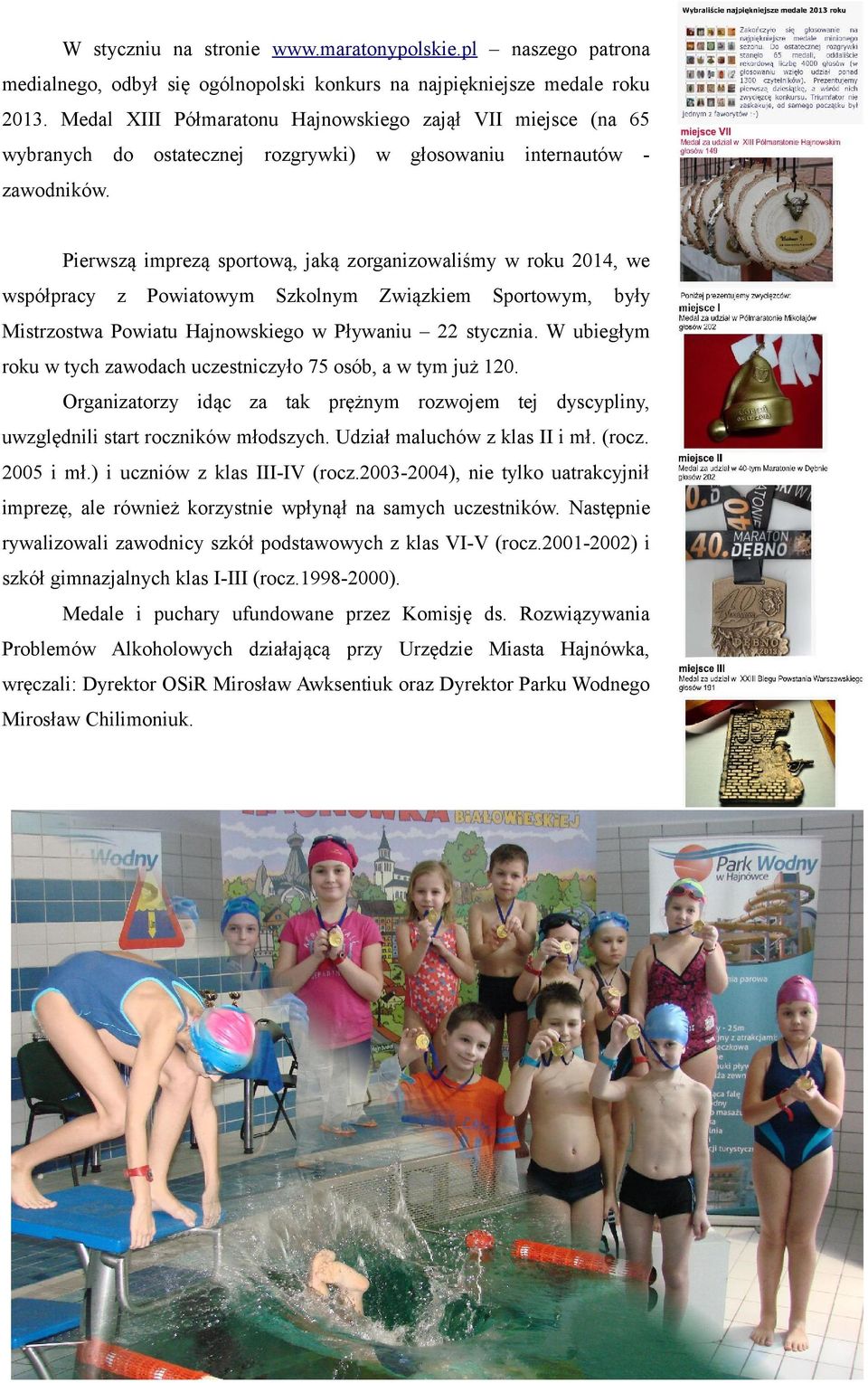 Pierwszą imprezą sportową, jaką zorganizowaliśmy w roku 2014, we współpracy z Powiatowym Szkolnym Związkiem Sportowym, były Mistrzostwa Powiatu Hajnowskiego w Pływaniu 22 stycznia.
