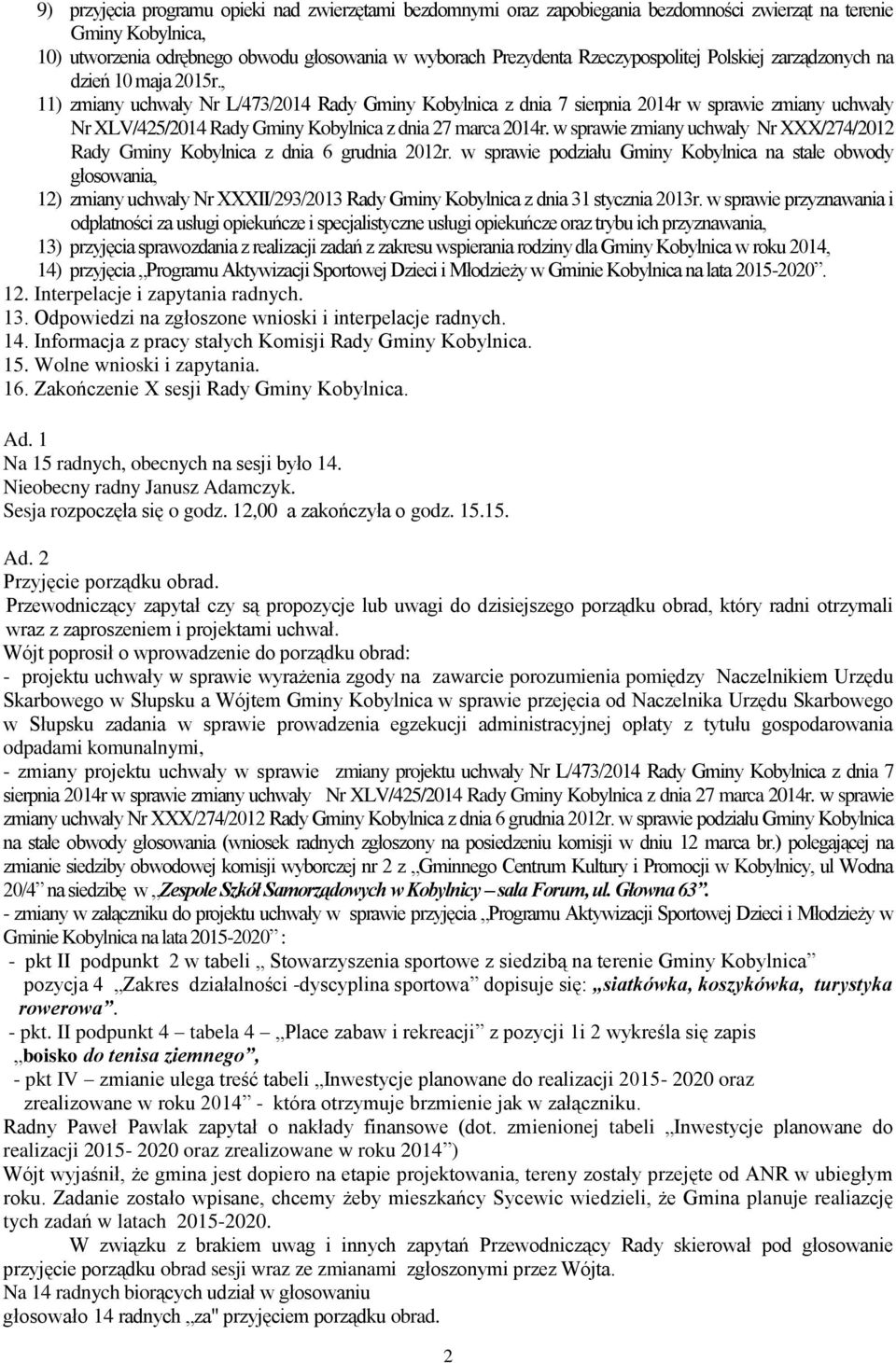 , 11) zmiany uchwały Nr L/473/2014 Rady Gminy Kobylnica z dnia 7 sierpnia 2014r w sprawie zmiany uchwały Nr XLV/425/2014 Rady Gminy Kobylnica z dnia 27 marca 2014r.