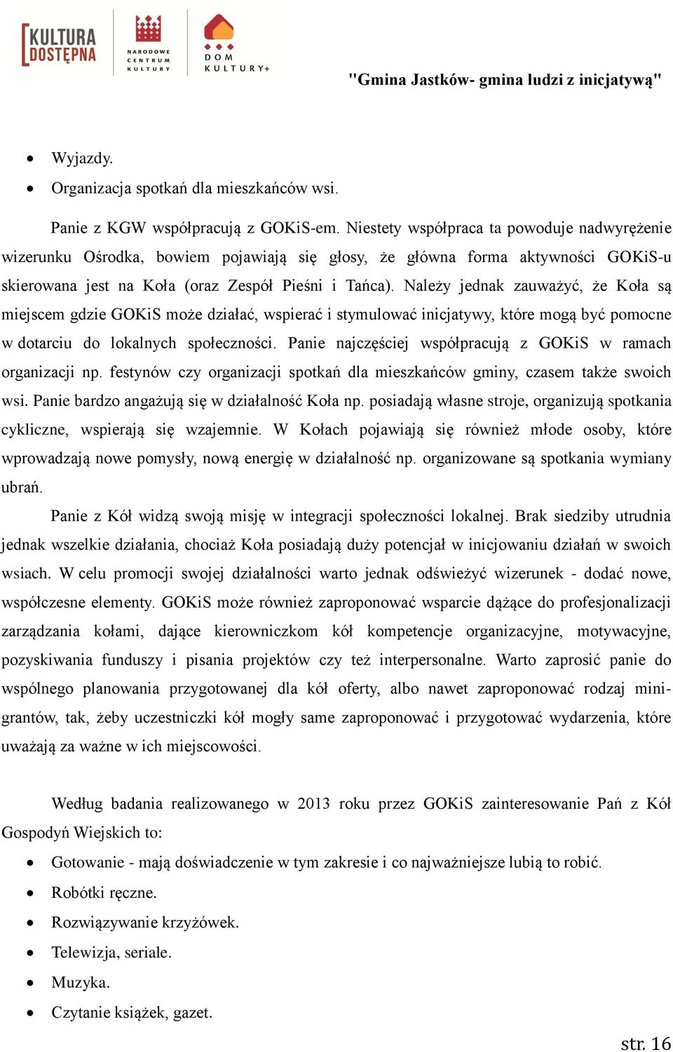 Należy jednak zauważyć, że Koła są miejscem gdzie GOKiS może działać, wspierać i stymulować inicjatywy, które mogą być pomocne w dotarciu do lokalnych społeczności.