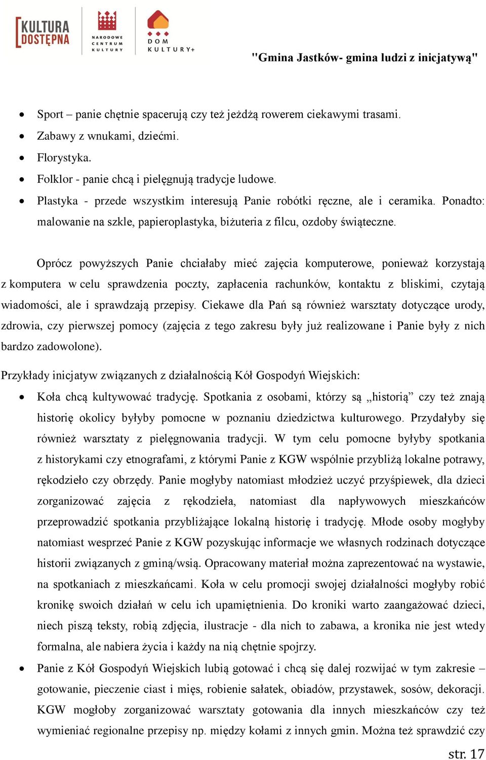 Oprócz powyższych Panie chciałaby mieć zajęcia komputerowe, ponieważ korzystają z komputera w celu sprawdzenia poczty, zapłacenia rachunków, kontaktu z bliskimi, czytają wiadomości, ale i sprawdzają