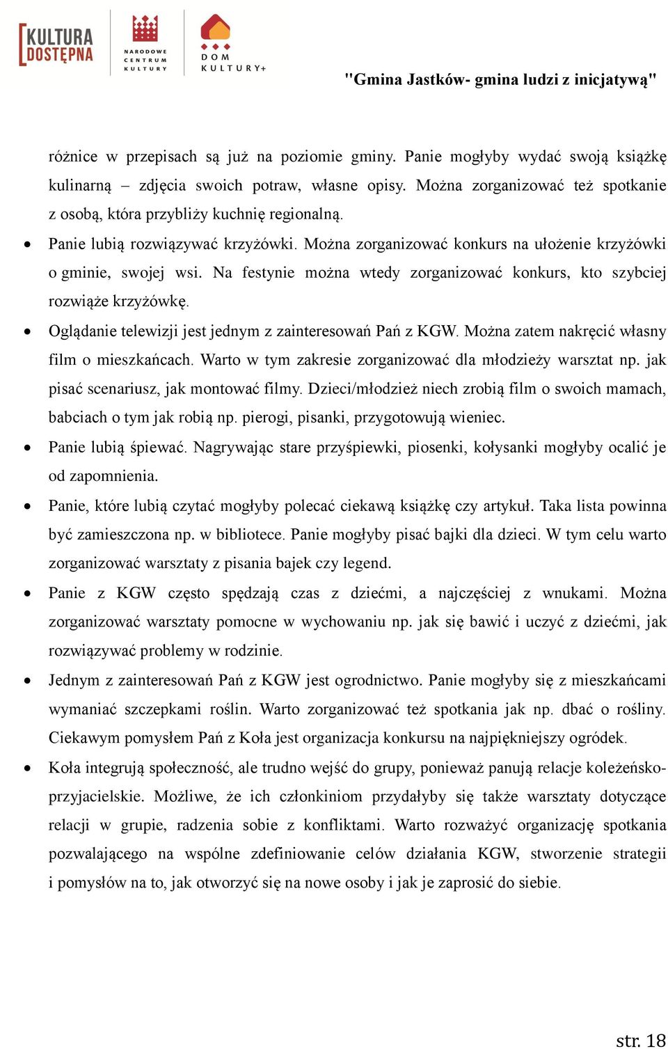 Na festynie można wtedy zorganizować konkurs, kto szybciej rozwiąże krzyżówkę. Oglądanie telewizji jest jednym z zainteresowań Pań z KGW. Można zatem nakręcić własny film o mieszkańcach.