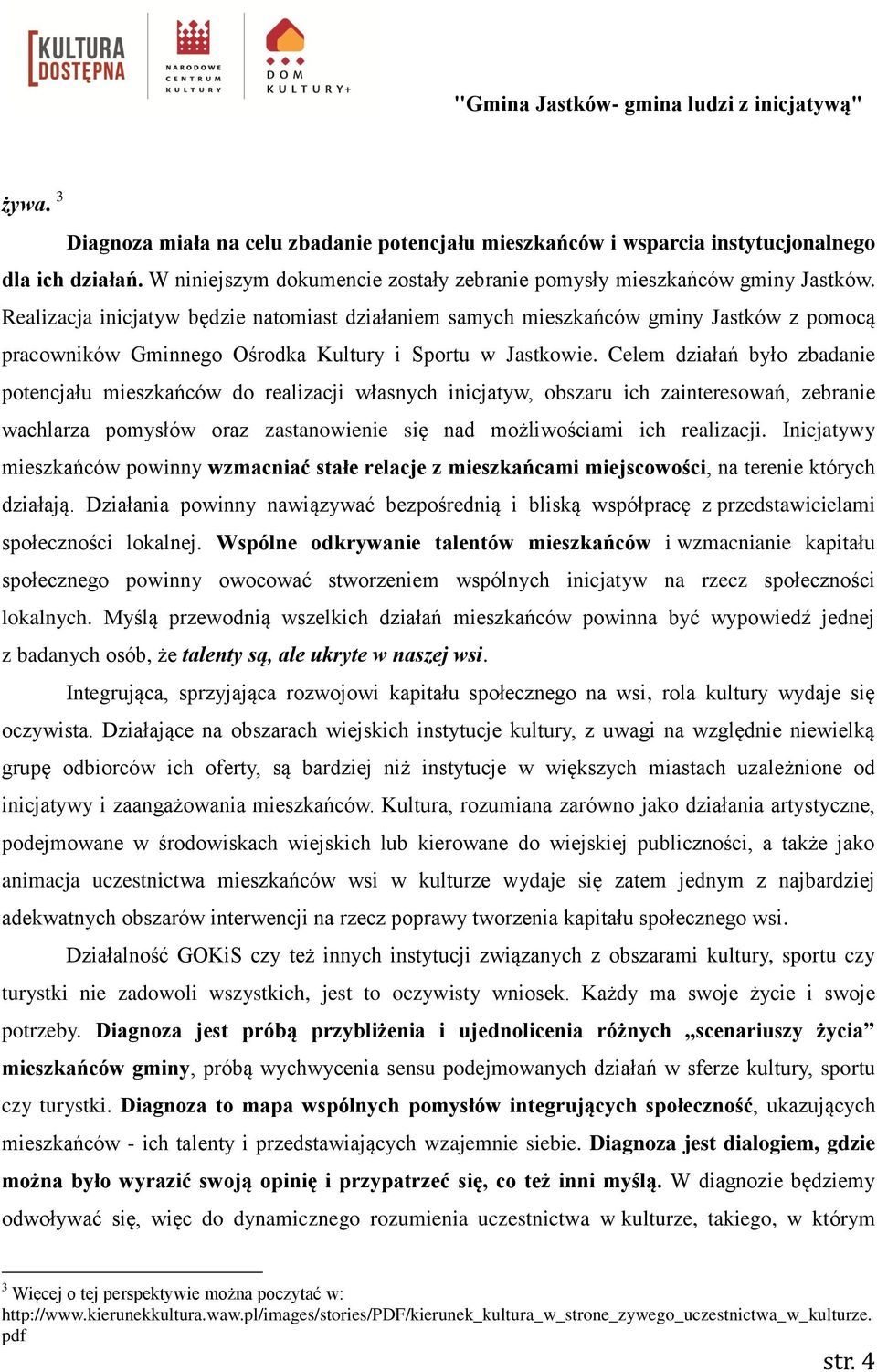 Realizacja inicjatyw będzie natomiast działaniem samych mieszkańców gminy Jastków z pomocą pracowników Gminnego Ośrodka Kultury i Sportu w Jastkowie.