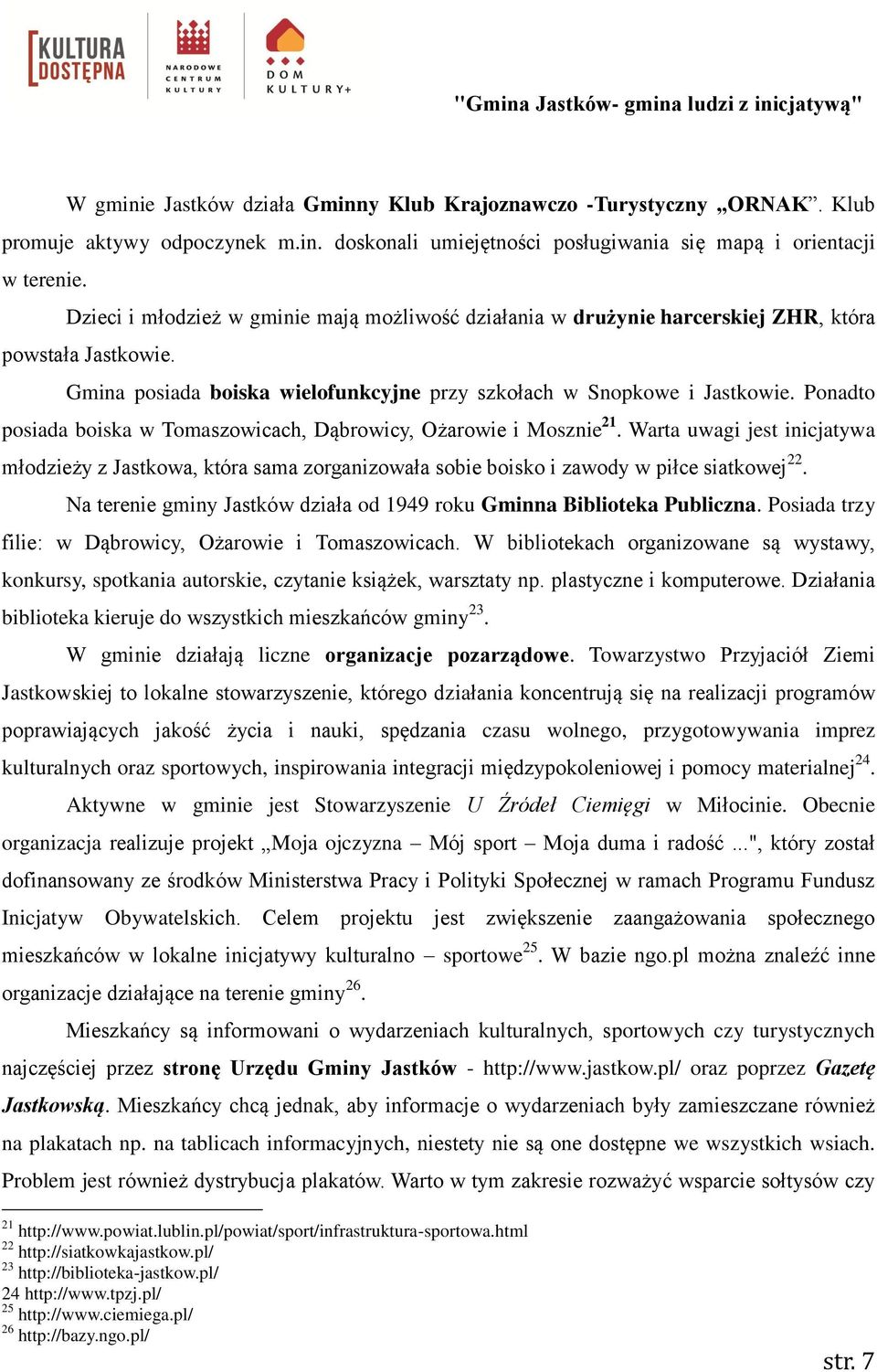 Ponadto posiada boiska w Tomaszowicach, Dąbrowicy, Ożarowie i Mosznie 21. Warta uwagi jest inicjatywa młodzieży z Jastkowa, która sama zorganizowała sobie boisko i zawody w piłce siatkowej 22.