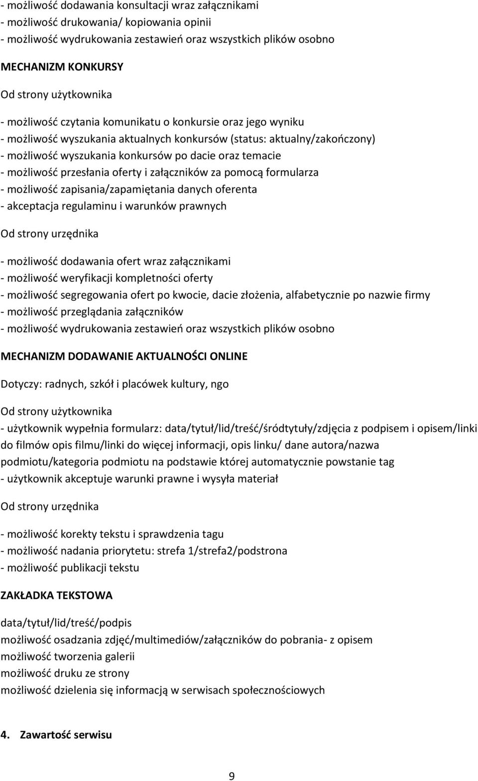 możliwość przesłania oferty i załączników za pomocą formularza - możliwość zapisania/zapamiętania danych oferenta - akceptacja regulaminu i warunków prawnych Od strony urzędnika - możliwość dodawania