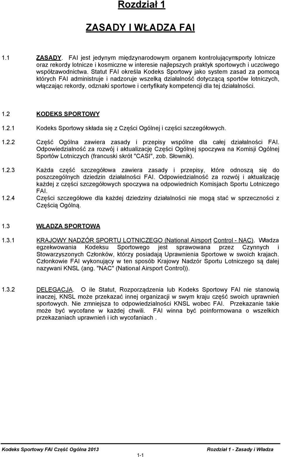 kompetencji dla tej działalności. 1.2 KODEKS SPORTOWY 1.2.1 Kodeks Sportowy składa się z Części Ogólnej i części szczegółowych. 1.2.2 Część Ogólna zawiera zasady i przepisy wspólne dla całej działalności FAI.