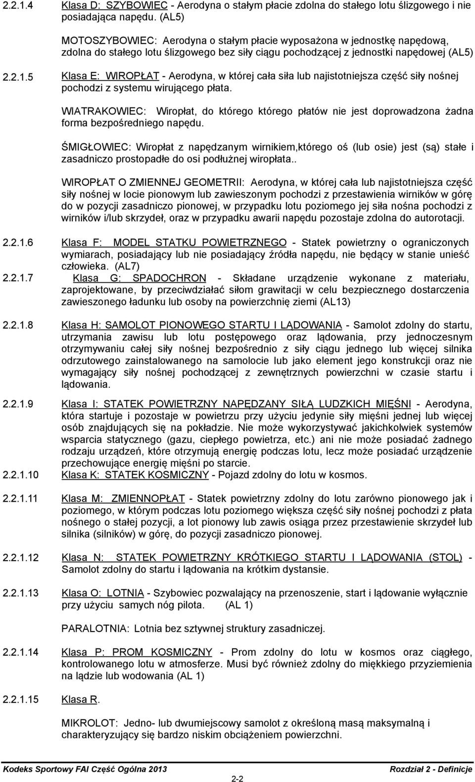 5 Klasa E: WIROPŁAT - Aerodyna, w której cała siła lub najistotniejsza część siły nośnej pochodzi z systemu wirującego płata.