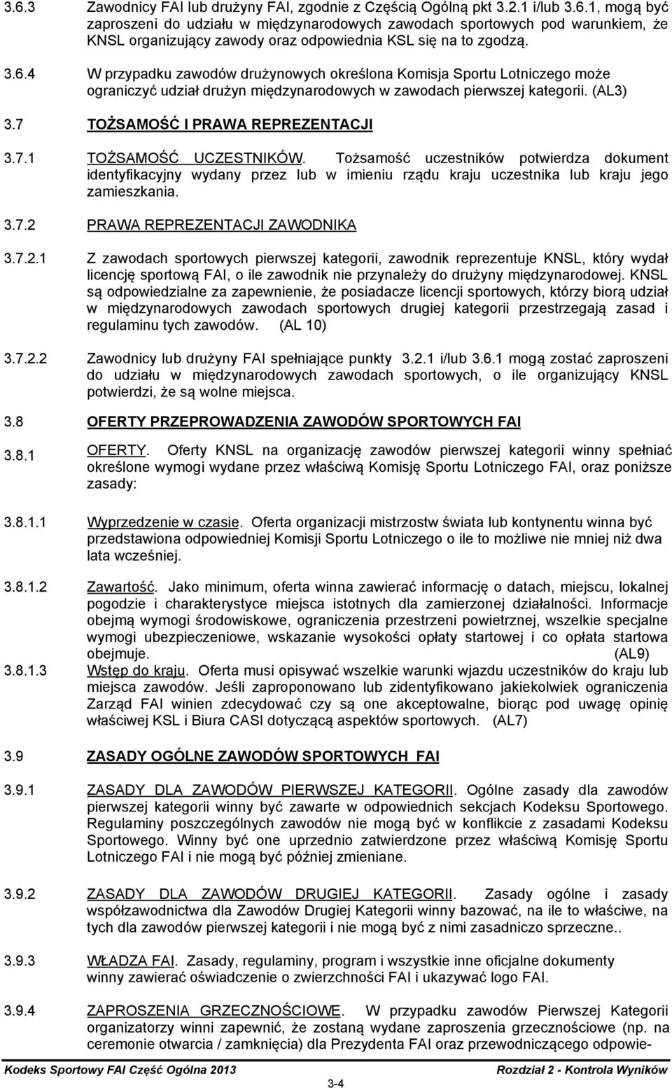 Tożsamość uczestników potwierdza dokument identyfikacyjny wydany przez lub w imieniu rządu kraju uczestnika lub kraju jego zamieszkania. 3.7.2 