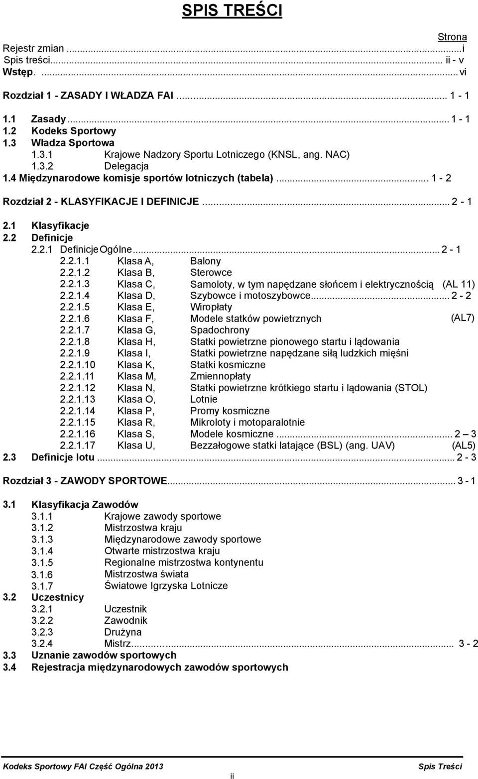 2.1.2 Klasa B, Sterowce 2.2.1.3 Klasa C, Samoloty, w tym napędzane słońcem i elektrycznością (AL 11) 2.2.1.4 Klasa D, Szybowce i motoszybowce... 2-2 2.2.1.5 Klasa E, Wiropłaty 2.2.1.6 Klasa F, Modele statków powietrznych (AL7) 2.