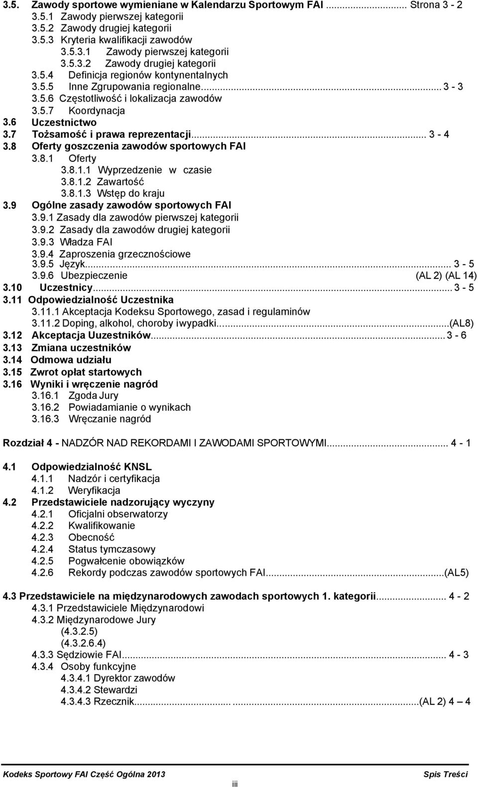 8 Oferty goszczenia zawodów sportowych FAI 3.8.1 Oferty 3.8.1.1 Wyprzedzenie w czasie 3.8.1.2 Zawartość 3.8.1.3 Wstęp do kraju 3.9 Ogólne zasady zawodów sportowych FAI 3.9.1 Zasady dla zawodów pierwszej kategorii 3.