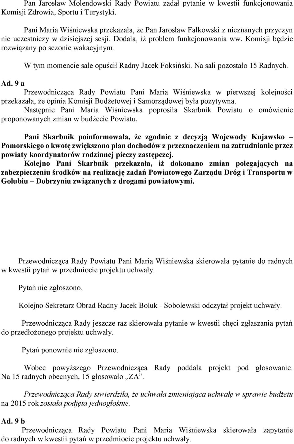 Komisji będzie rozwiązany po sezonie wakacyjnym. W tym momencie sale opuścił Radny Jacek Foksiński. Na sali pozostało 15 Radnych. Ad.