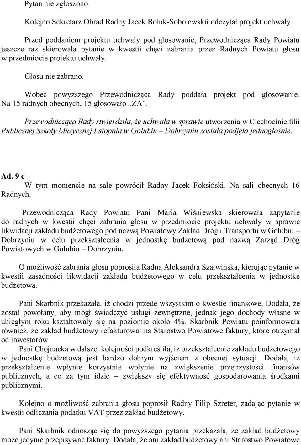 Głosu nie zabrano. Wobec powyższego Przewodnicząca Rady poddała projekt pod głosowanie. Na 15 radnych obecnych, 15 głosowało ZA.