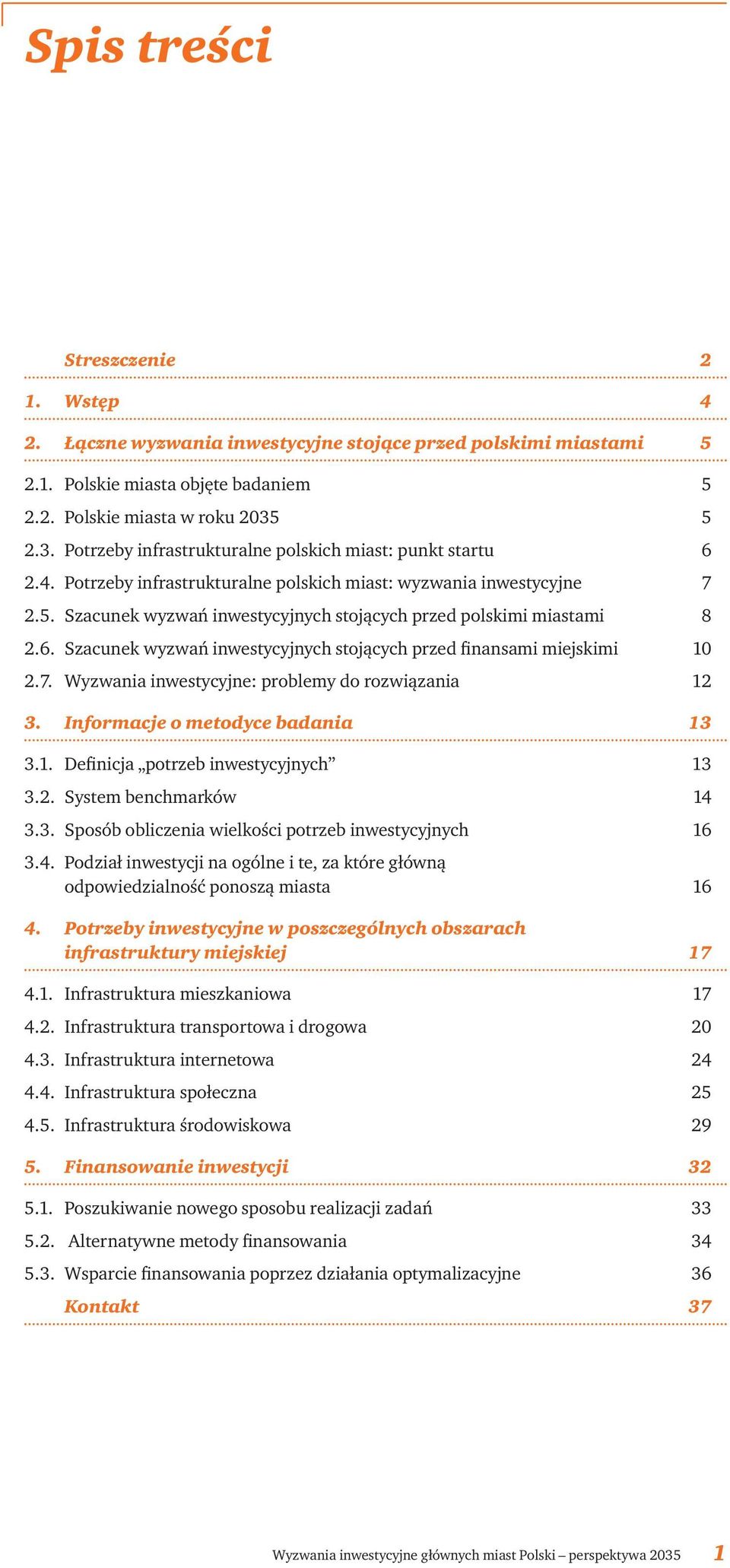 6. Szacunek wyzwań inwestycyjnych stojących przed finansami miejskimi 10 2.7. Wyzwania inwestycyjne: problemy do rozwiązania 12 3. Informacje o metodyce badania 13 3.1. Definicja potrzeb inwestycyjnych 13 3.