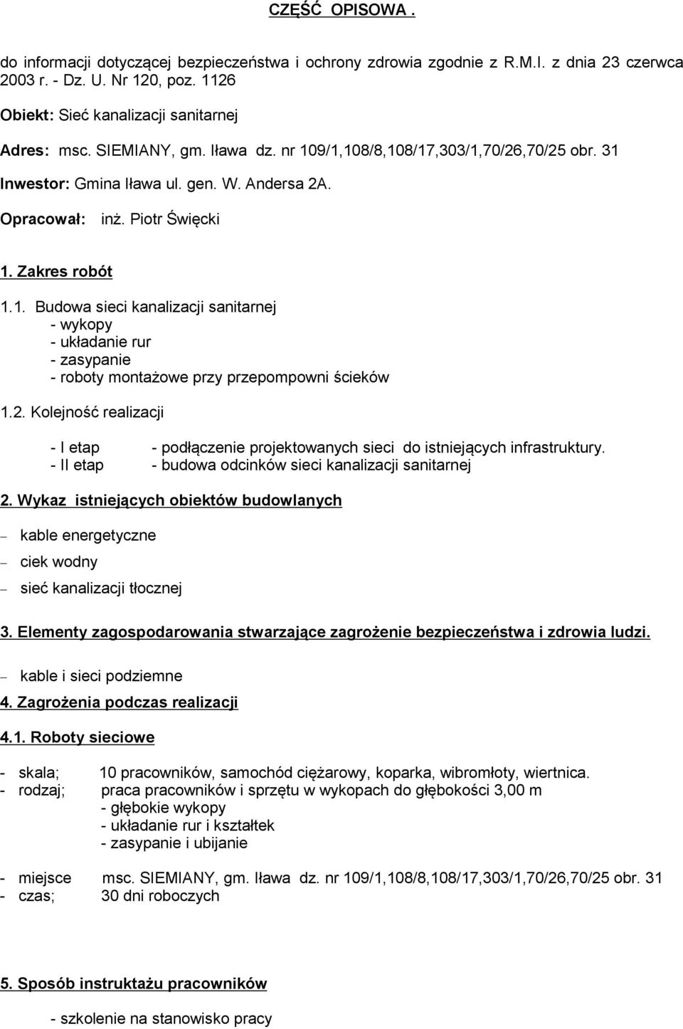 2. Kolejność realizacji - I etap - podłączenie projektowanych sieci do istniejących infrastruktury. - II etap - budowa odcinków sieci kanalizacji sanitarnej 2.