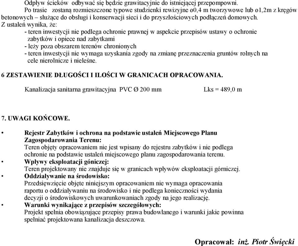 Z ustaleń wynika, że: - teren inwestycji nie podlega ochronie prawnej w aspekcie przepisów ustawy o ochronie zabytków i opiece nad zabytkami - leży poza obszarem terenów chronionych - teren