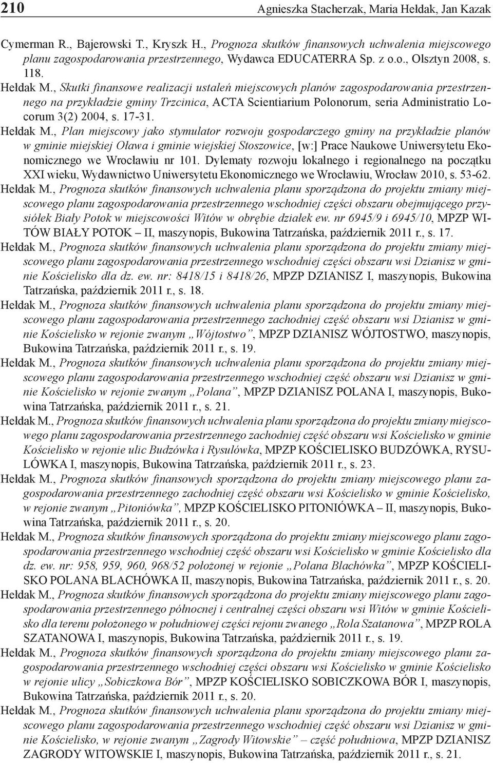 , Skutki finansowe realizacji ustaleń miejscowych planów zagospodarowania przestrzennego na przykładzie gminy Trzcinica, ACTA Scientiarium Polonorum, seria Administratio Locorum 3(2) 2004, s. 17-31.