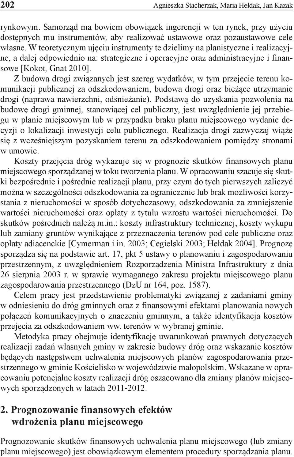 W teoretycznym ujęciu instrumenty te dzielimy na planistyczne i realizacyjne, a dalej odpowiednio na: strategiczne i operacyjne oraz administracyjne i finansowe [Kokot, Gnat 2010].