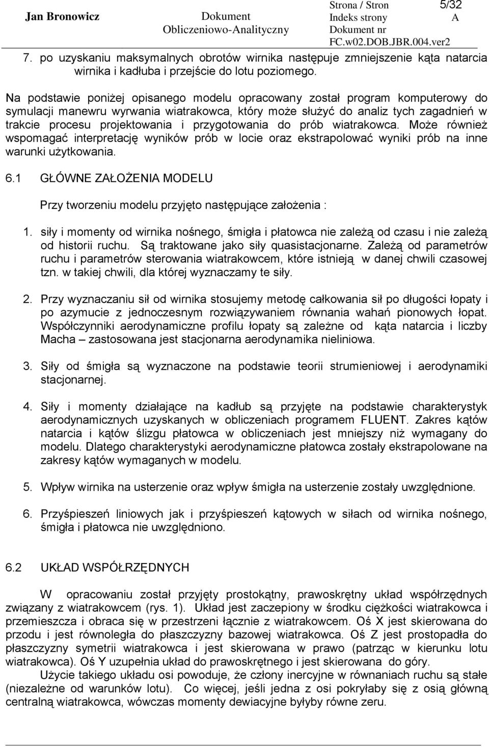 przygotowania do prób wiatrakowca. Może również wspomagać interpretację wyników prób w locie oraz ekstrapolować wyniki prób na inne warunki użytkowania. 6.