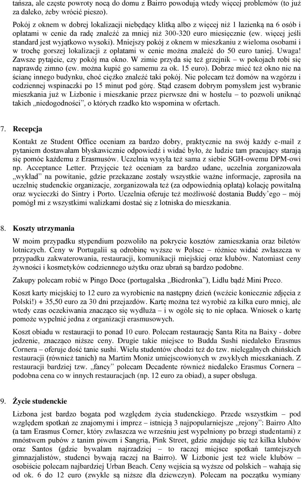 więcej jeśli standard jest wyjątkowo wysoki). Mniejszy pokój z oknem w mieszkaniu z wieloma osobami i w trochę gorszej lokalizacji z opłatami w cenie można znaleźć do 50 euro taniej. Uwaga!