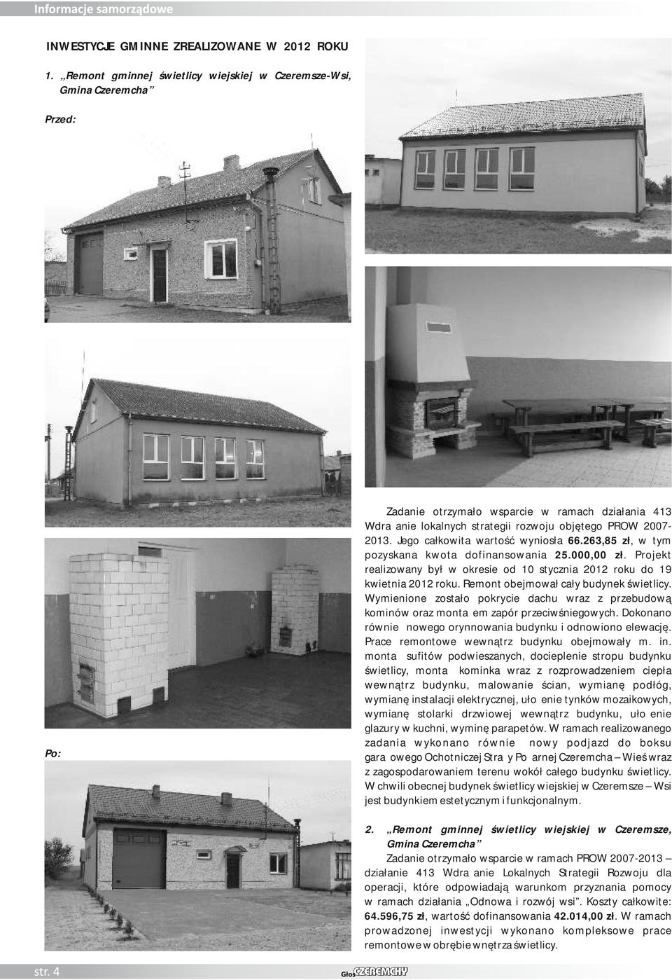 Jego całkowita wartość wyniosła 66.263,85 zł, w tym pozyskana kwota dofinansowania 25.000,00 zł. Projekt realizowany był w okresie od 10 stycznia 2012 roku do 19 kwietnia 2012 roku.