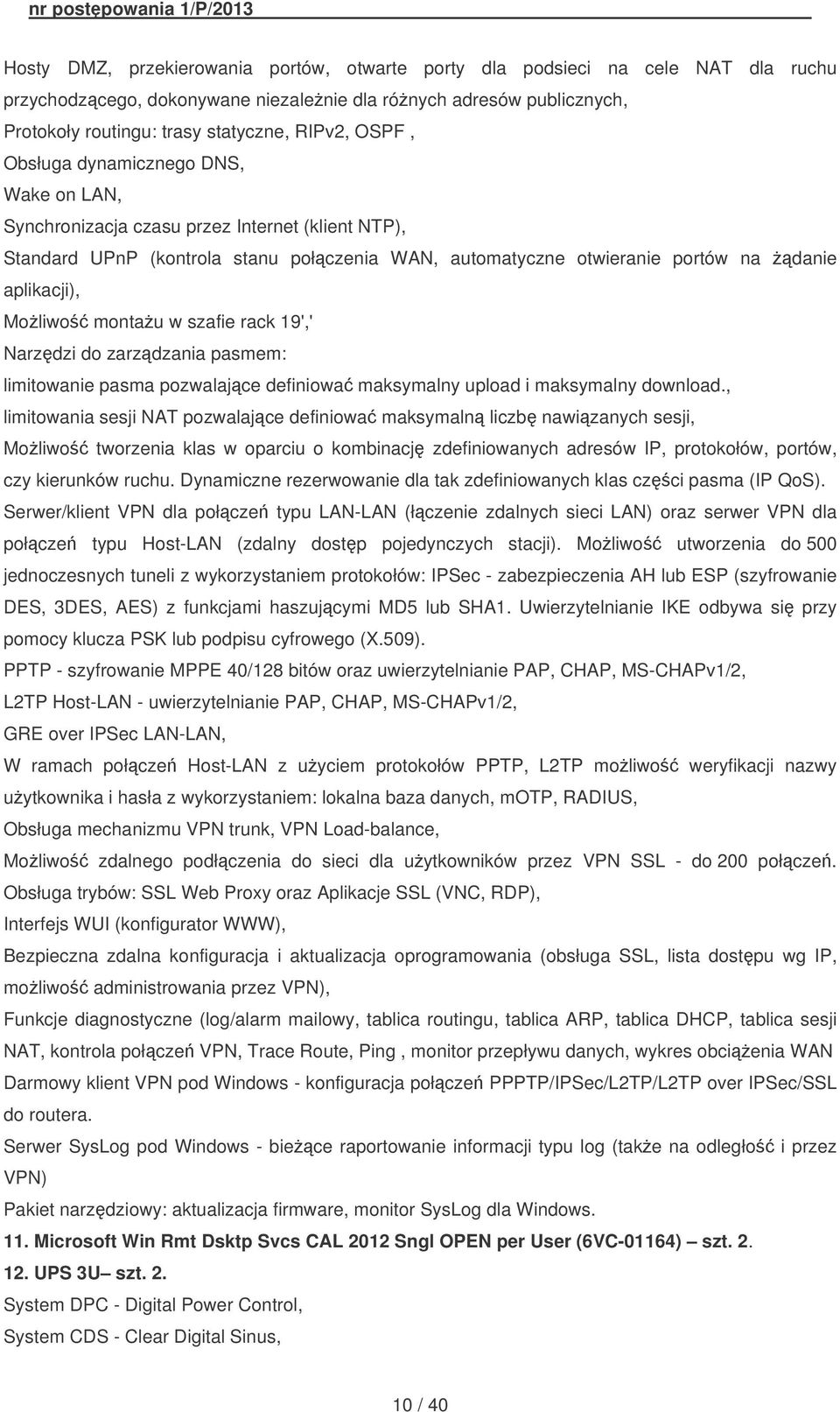 montau w szafie rack 19',' Narzdzi do zarzdzania pasmem: limitowanie pasma pozwalajce definiowa maksymalny upload i maksymalny download.