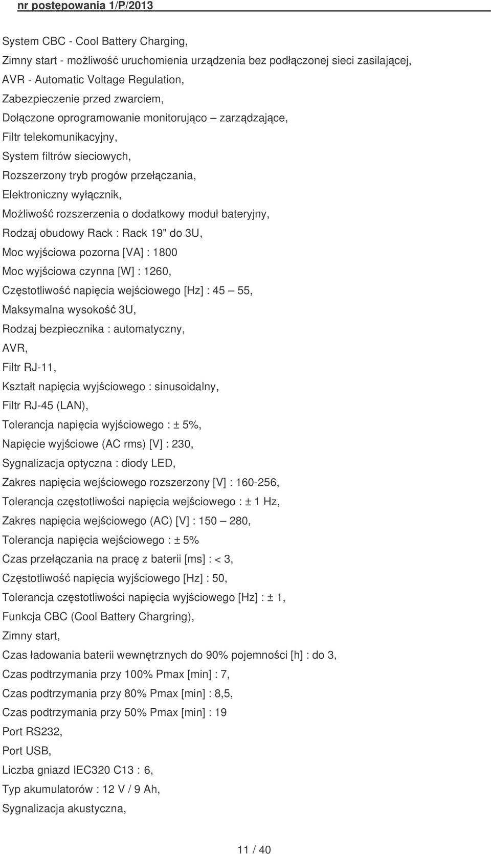 bateryjny, Rodzaj obudowy Rack : Rack 19" do 3U, Moc wyjciowa pozorna [VA] : 1800 Moc wyjciowa czynna [W] : 1260, Czstotliwo napicia wejciowego [Hz] : 45 55, Maksymalna wysoko 3U, Rodzaj bezpiecznika