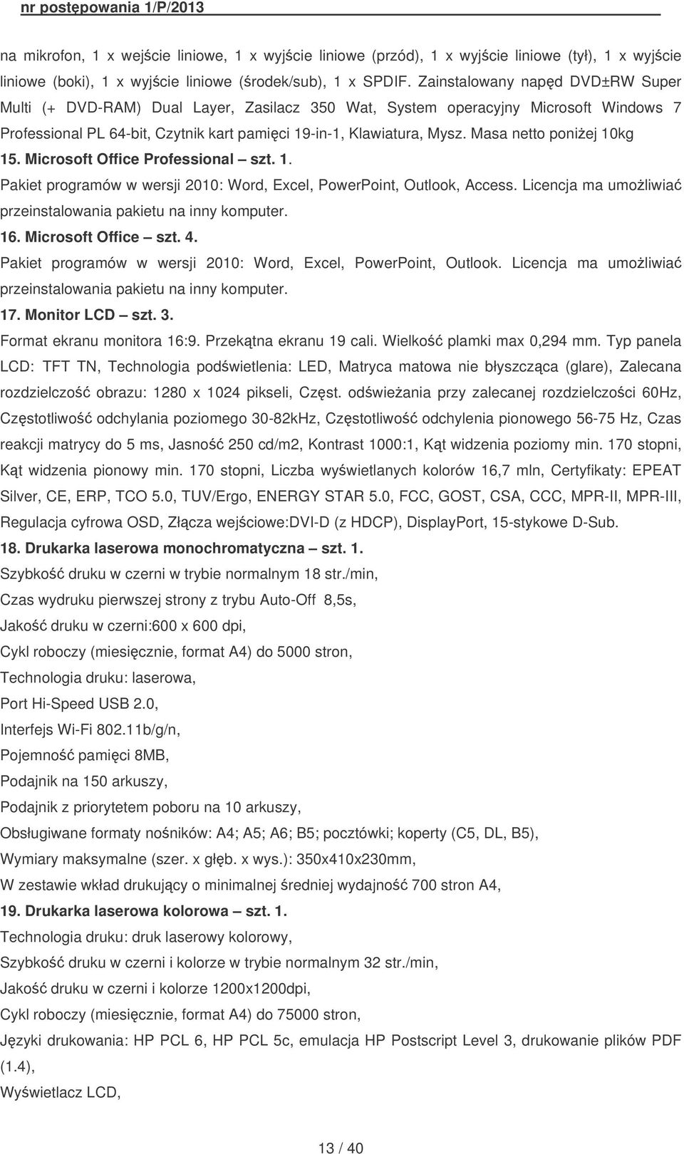 Masa netto poniej 10kg 15. Microsoft Office Professional szt. 1. Pakiet programów w wersji 2010: Word, Excel, PowerPoint, Outlook, Access.