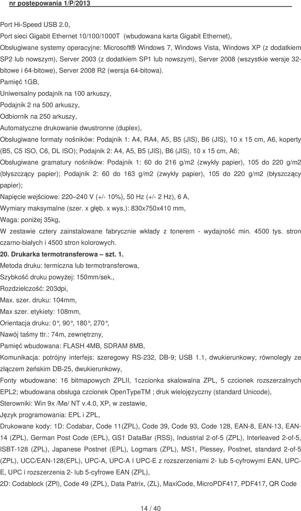 2003 (z dodatkiem SP1 lub nowszym), Server 2008 (wszystkie wersje 32- bitowe i 64-bitowe), Server 2008 R2 (wersja 64-bitowa).