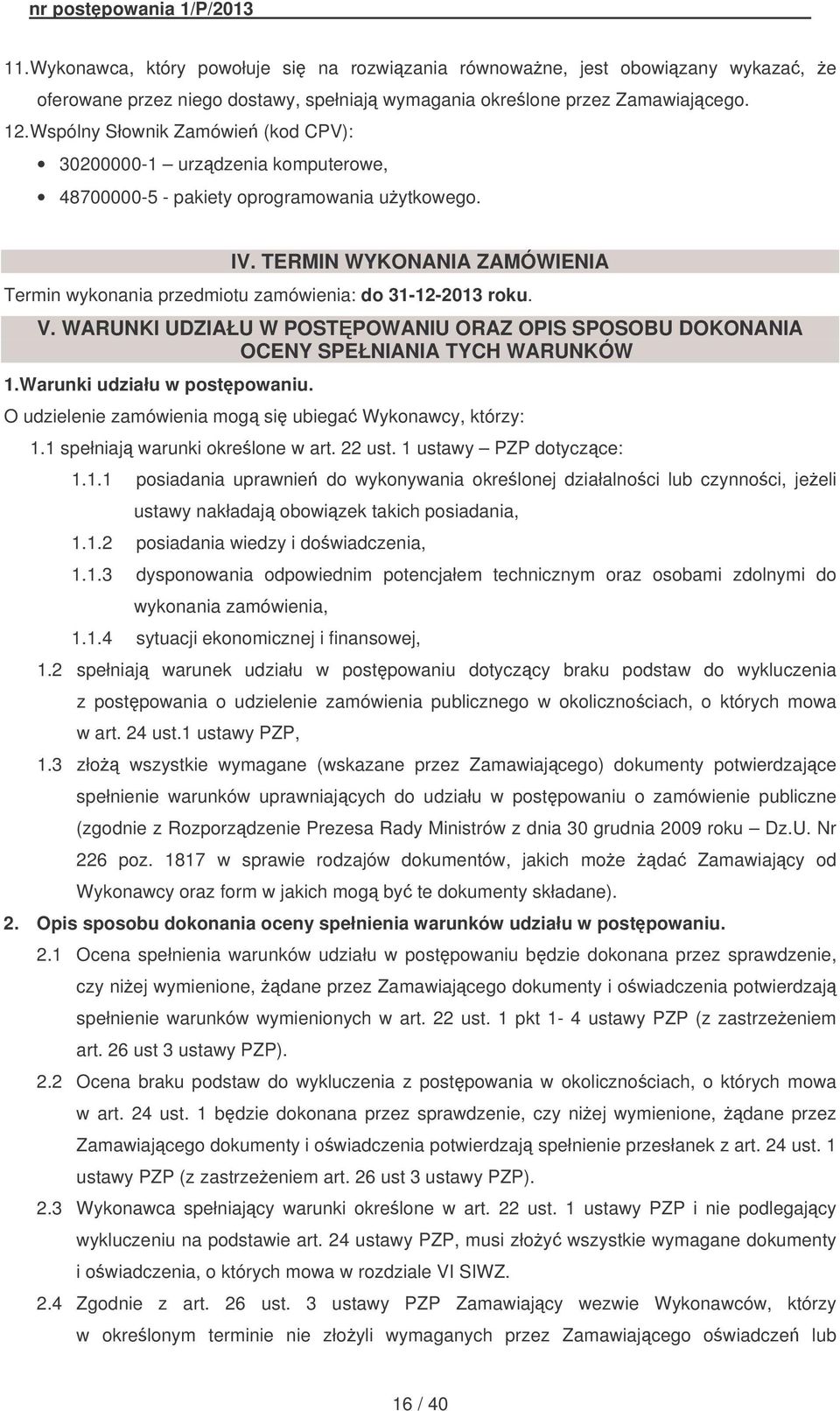 TERMIN WYKONANIA ZAMÓWIENIA Termin wykonania przedmiotu zamówienia: do 31-12-2013 roku. V. WARUNKI UDZIAŁU W POSTPOWANIU ORAZ OPIS SPOSOBU DOKONANIA OCENY SPEŁNIANIA TYCH WARUNKÓW 1.