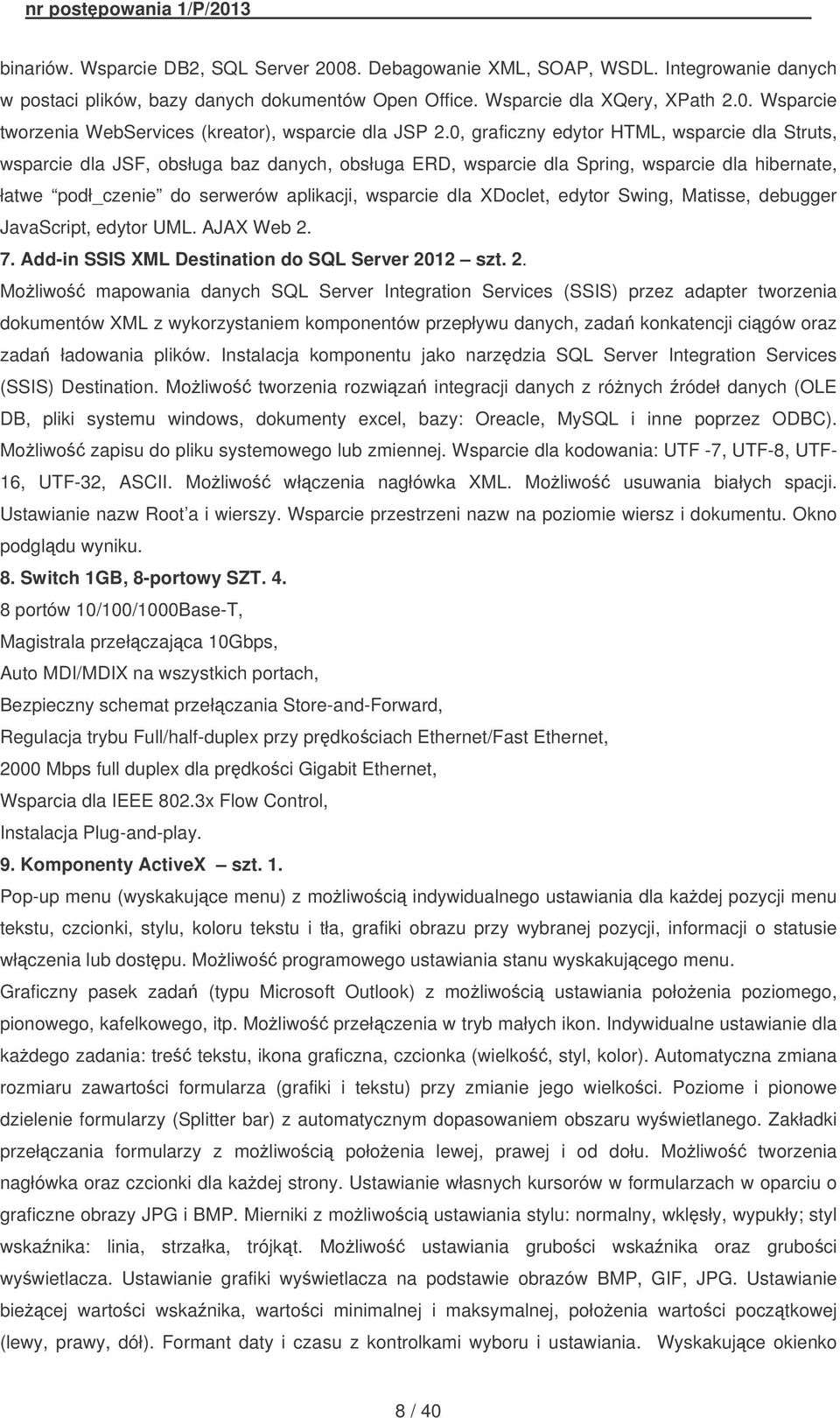 XDoclet, edytor Swing, Matisse, debugger JavaScript, edytor UML. AJAX Web 2.
