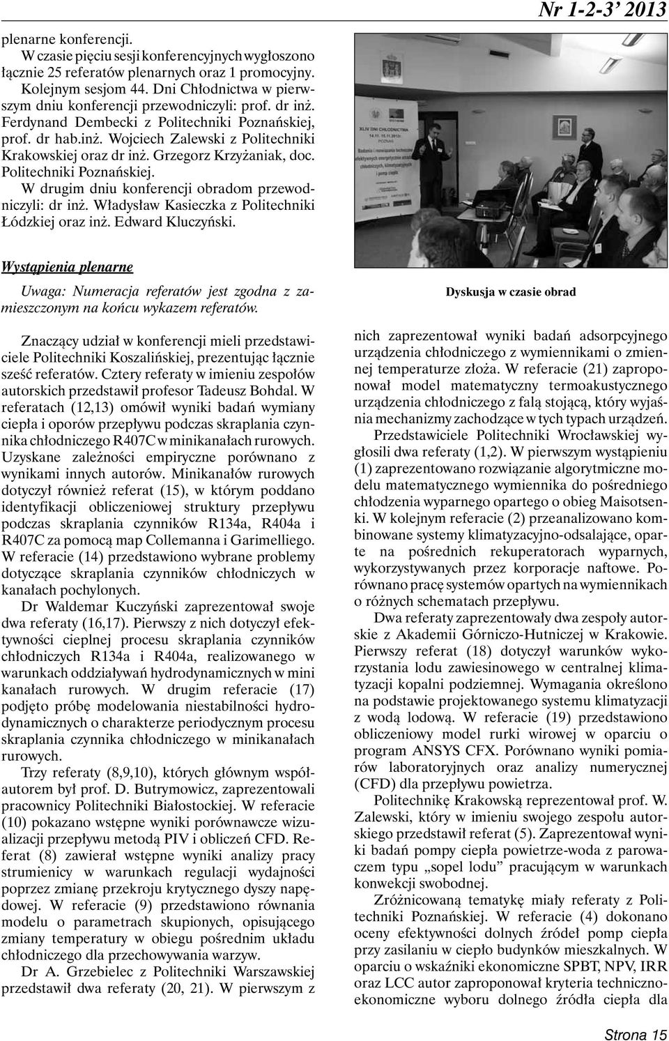 Grzegorz Krzyżaniak, doc. Politechniki Poznańskiej. W drugim dniu konferencji obradom prze wodniczyli: dr inż. Władysław Kasieczka z Politechniki Łódzkiej oraz inż. Edward Kluczyński.