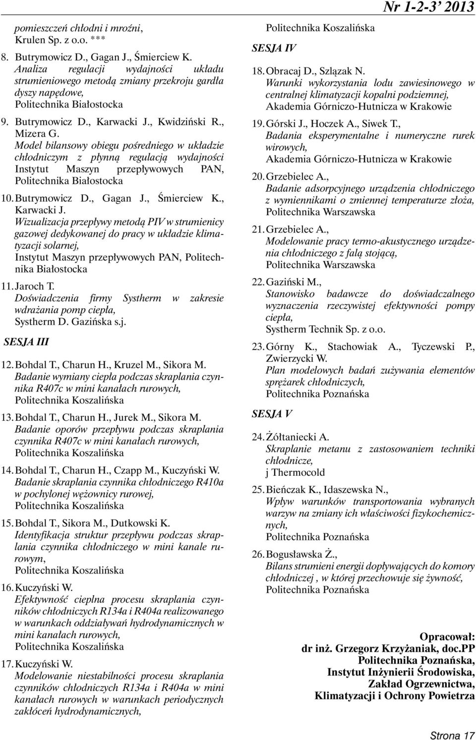 Model bilansowy obiegu pośredniego w układzie chłodniczym z płynną regulacją wydajności Instytut Maszyn przepływowych PAN, Politechnika Białostocka 10. Butrymowicz D., Gagan J., Śmierciew K.