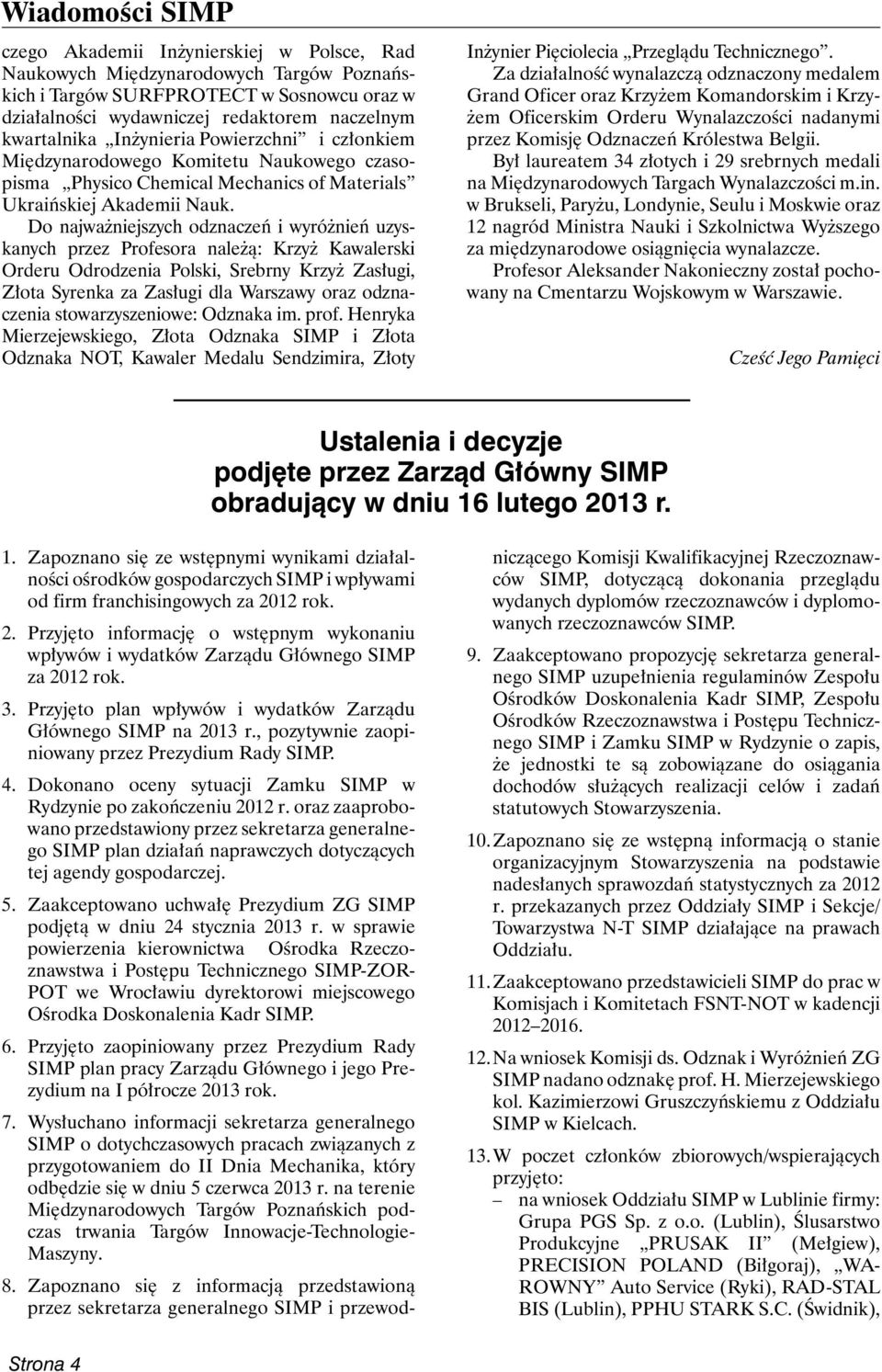 Do najważniejszych odznaczeń i wyróżnień uzyskanych przez Profesora należą: Krzyż Kawalerski Orderu Odrodzenia Polski, Srebrny Krzyż Zasługi, Złota Syrenka za Zasługi dla Warszawy oraz odznaczenia