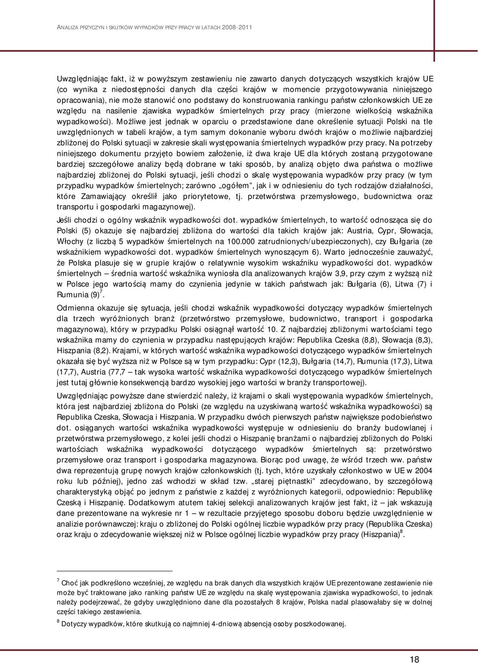 ci). Mo liwe jest jednak w oparciu o przedstawione dane okre lenie sytuacji Polski na tle uwzgl dnionych w tabeli krajów, a tym samym dokonanie wyboru dwóch krajów o mo liwie najbardziej zbli onej do