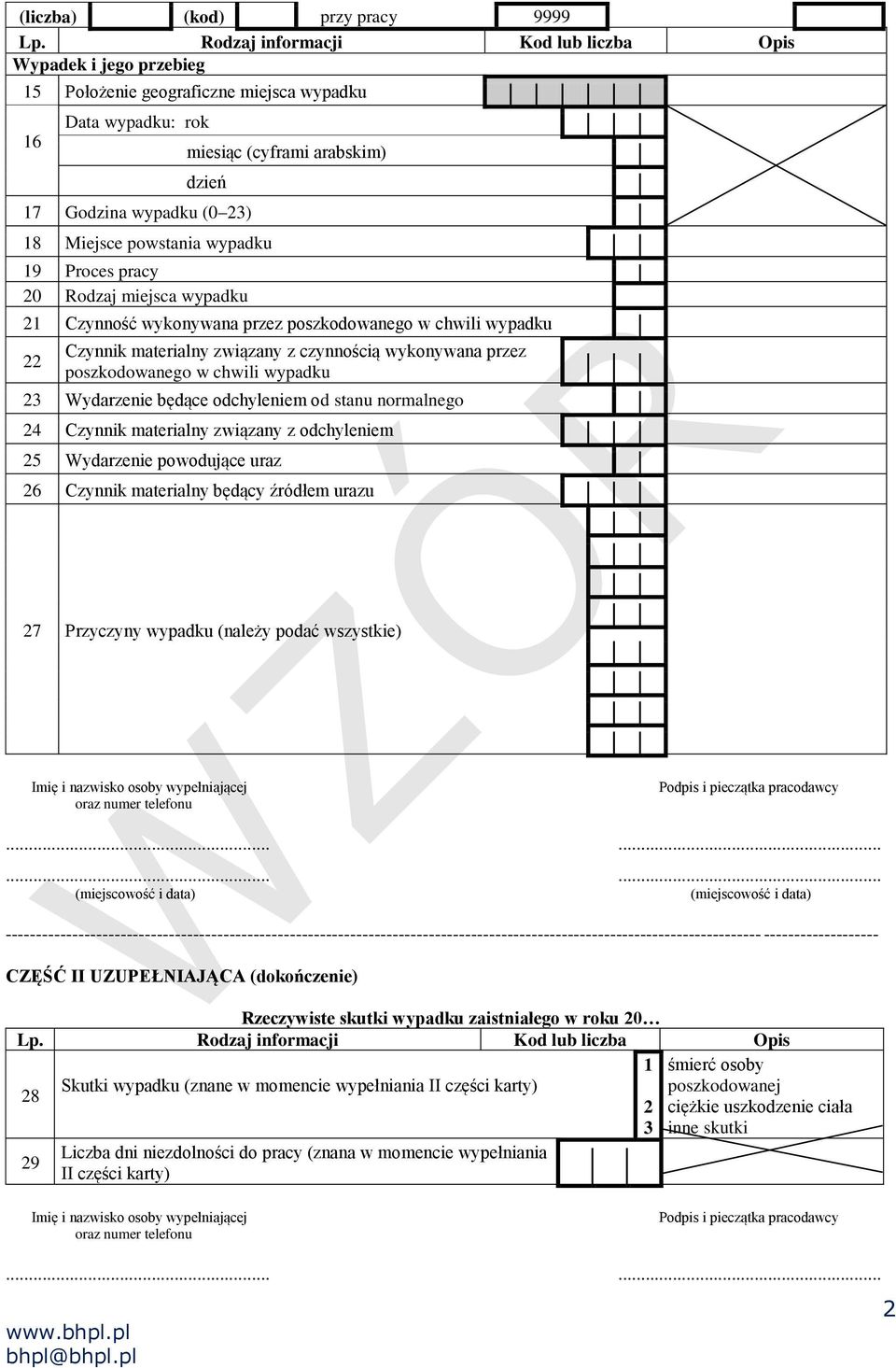 powstania wypadku 19 Proces pracy 20 Rodzaj miejsca wypadku 21 Czynność wykonywana przez poszkodowanego w chwili wypadku 22 Czynnik materialny związany z czynnością wykonywana przez poszkodowanego w