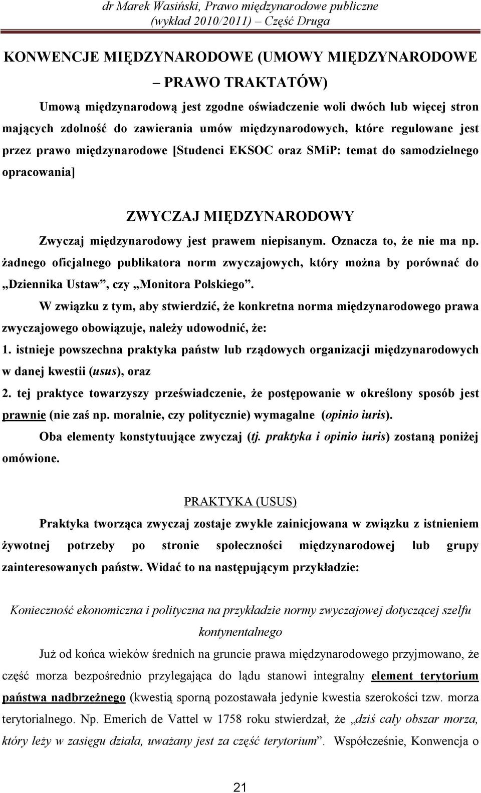 Oznacza to, że nie ma np. żadnego oficjalnego publikatora norm zwyczajowych, który można by porównać do Dziennika Ustaw, czy Monitora Polskiego.