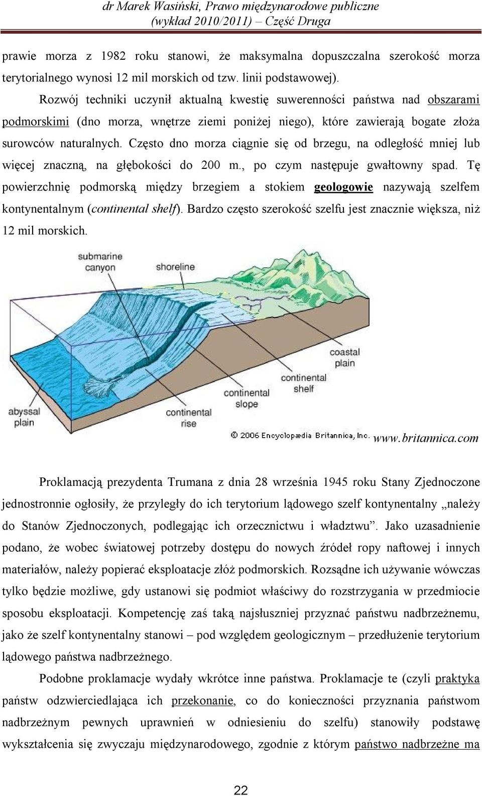 Często dno morza ciągnie się od brzegu, na odległość mniej lub więcej znaczną, na głębokości do 200 m., po czym następuje gwałtowny spad.