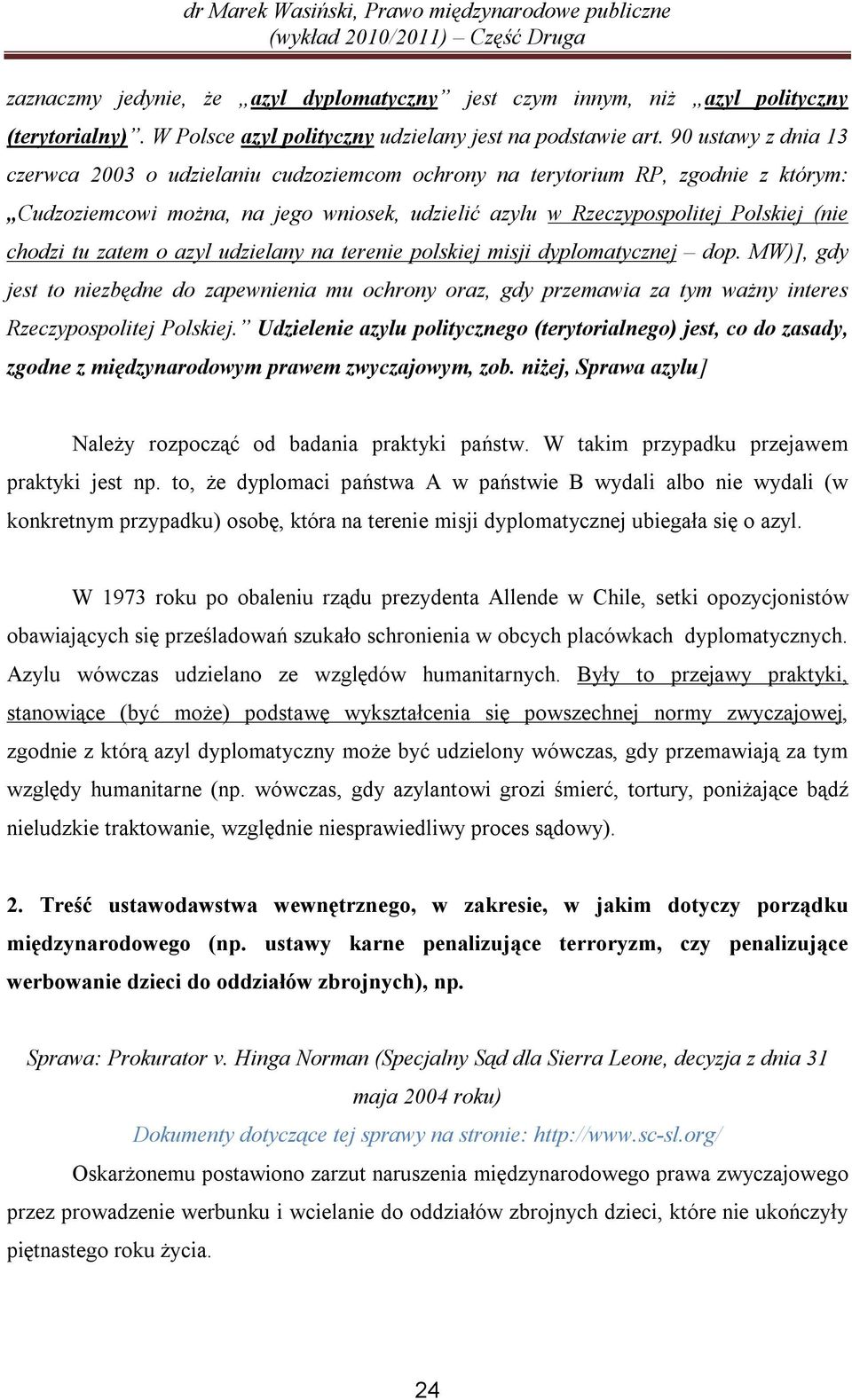 zatem o azyl udzielany na terenie polskiej misji dyplomatycznej dop. MW)], gdy jest to niezbędne do zapewnienia mu ochrony oraz, gdy przemawia za tym ważny interes Rzeczypospolitej Polskiej.