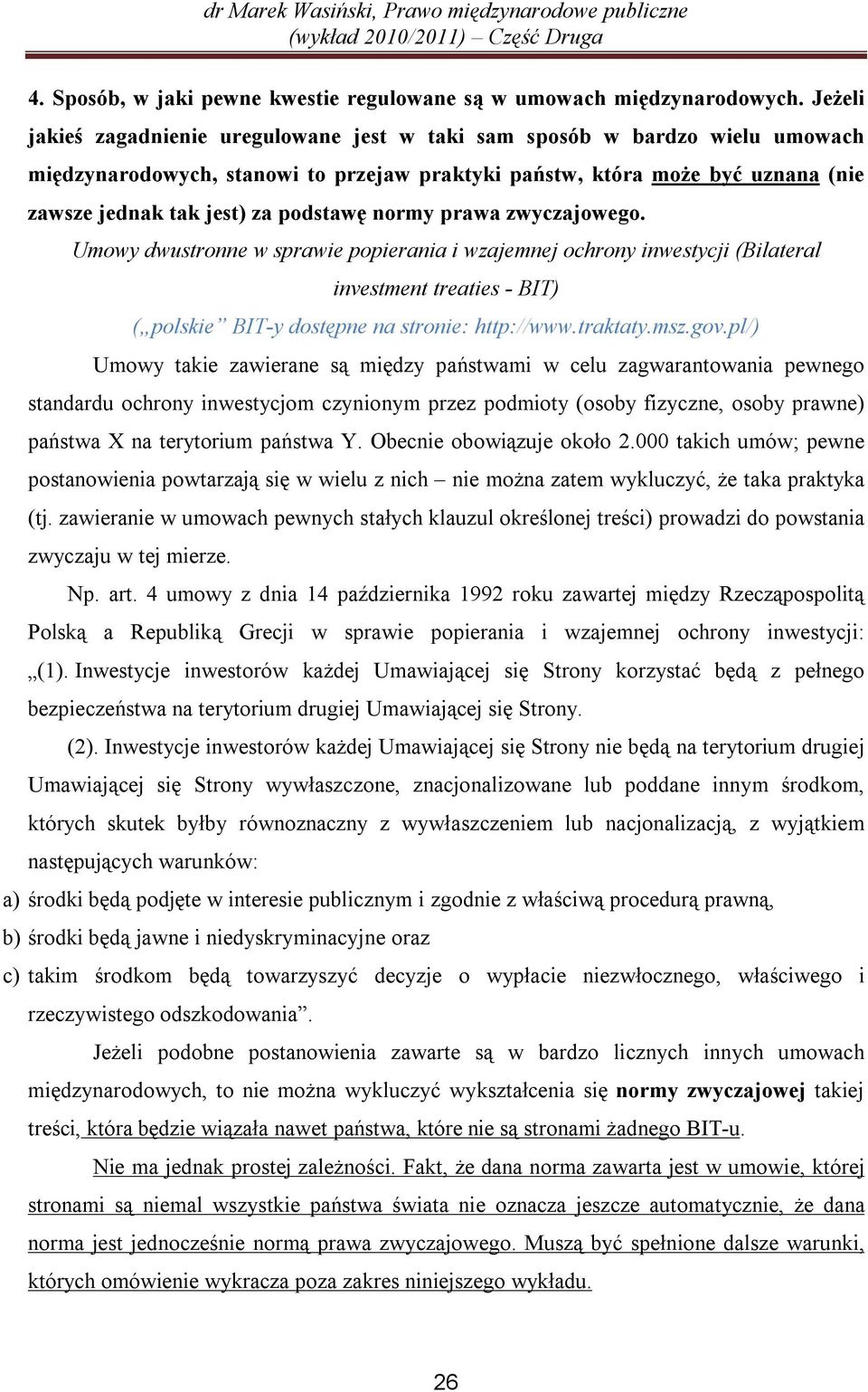 podstawę normy prawa zwyczajowego. Umowy dwustronne w sprawie popierania i wzajemnej ochrony inwestycji (Bilateral investment treaties - BIT) ( polskie BIT-y dostępne na stronie: http://www.traktaty.