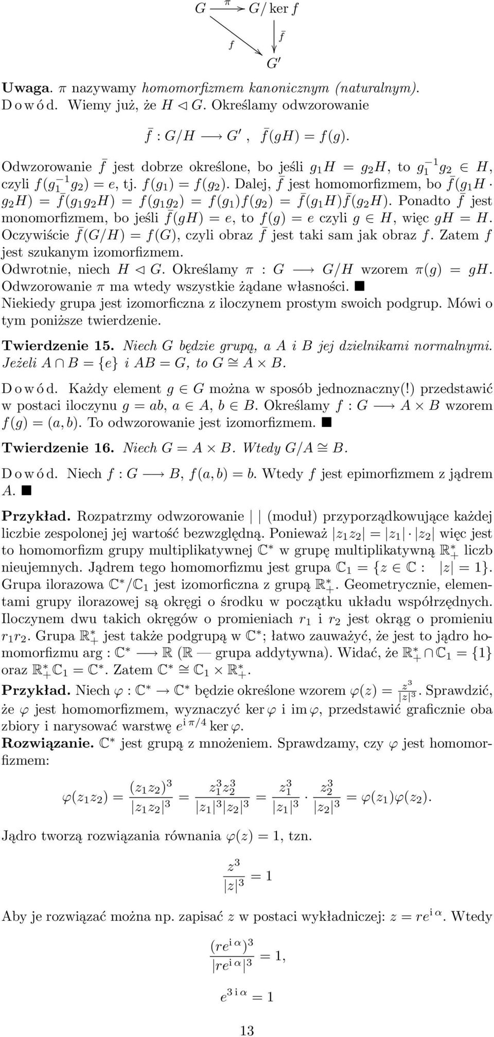 Dalej, f jest homomorfizmem, bo f(g 1 H g 2 H) = f(g 1 g 2 H) = f(g 1 g 2 ) = f(g 1 )f(g 2 ) = f(g 1 H) f(g 2 H). Poadto f jest moomorfizmem, bo jeśli f(gh) = e, to f(g) = e czyli g H, więc gh = H.