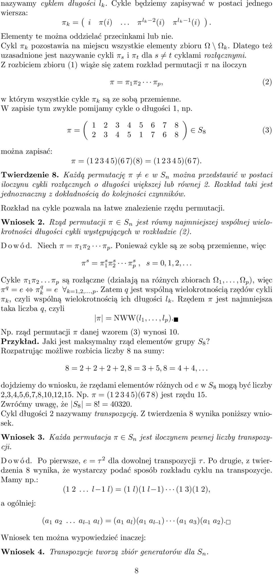 Z rozbiciem zbioru (1) wiąże się zatem rozkład permutacji π a iloczy π = π 1 π 2 π p, (2) w którym wszystkie cykle π k są ze sobą przemiee. W zapisie tym zwykle pomijamy cykle o długości 1, p.