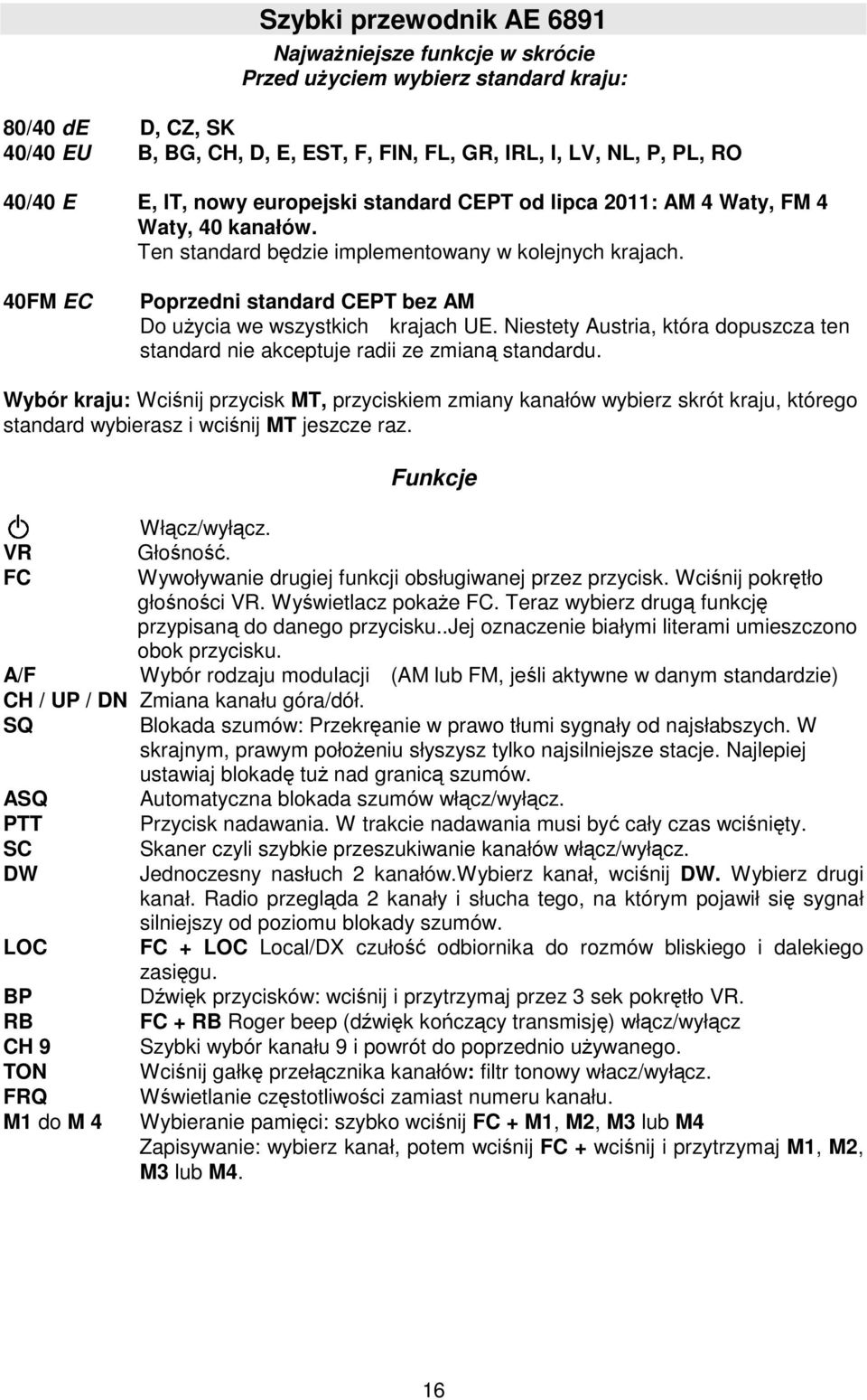 40FM EC Poprzedni standard CEPT bez AM Do użycia we wszystkich krajach UE. Niestety Austria, która dopuszcza ten standard nie akceptuje radii ze zmianą standardu.