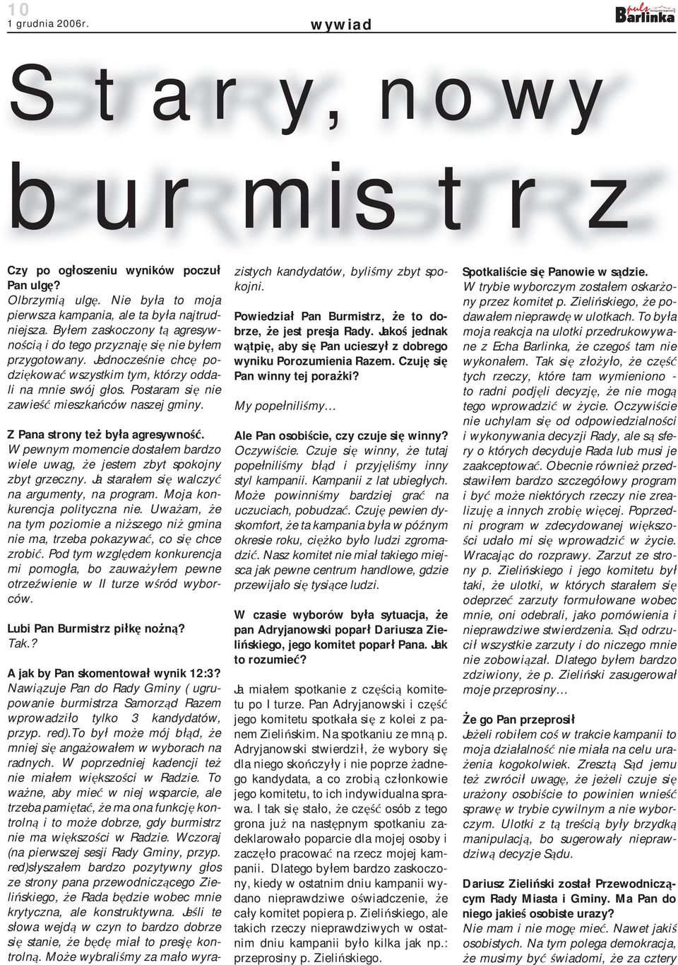 Postaram si nie zawie mieszka ców naszej gminy. Z Pana strony te by a agresywno. W pewnym momencie dosta em bardzo wiele uwag, e jestem zbyt spokojny zbyt grzeczny.