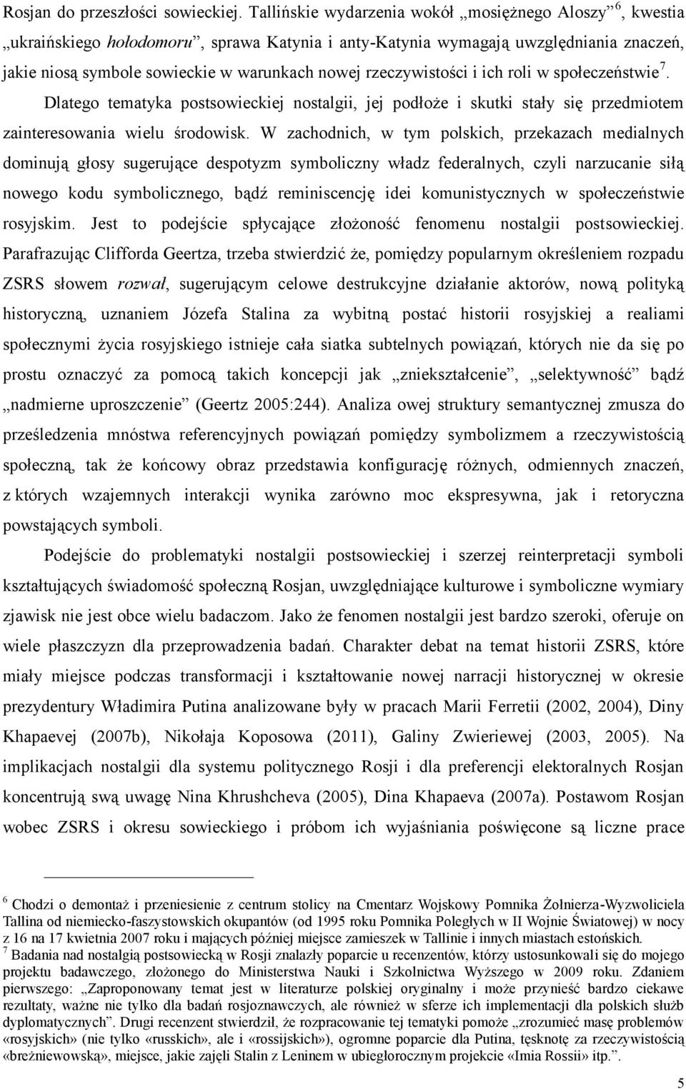 rzeczywistości i ich roli w społeczeństwie 7. Dlatego tematyka postsowieckiej nostalgii, jej podłoże i skutki stały się przedmiotem zainteresowania wielu środowisk.