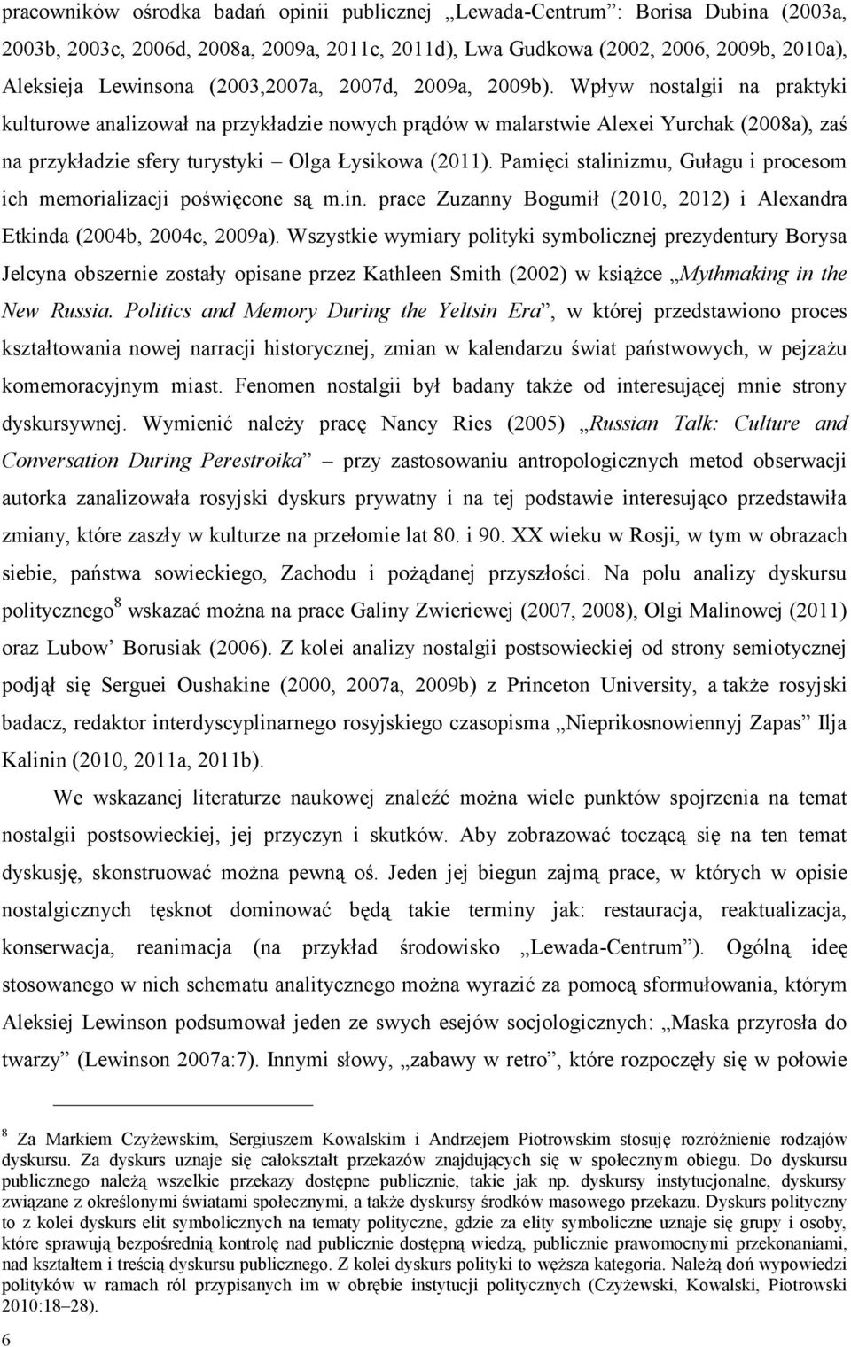 Wpływ nostalgii na praktyki kulturowe analizował na przykładzie nowych prądów w malarstwie Alexei Yurchak (2008a), zaś na przykładzie sfery turystyki Olga Łysikowa (2011).