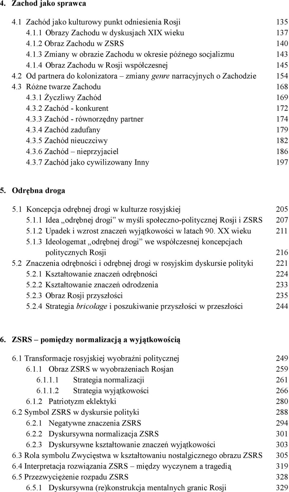 3.3 Zachód - równorzędny partner 174 4.3.4 Zachód zadufany 179 4.3.5 Zachód nieuczciwy 182 4.3.6 Zachód nieprzyjaciel 186 4.3.7 Zachód jako cywilizowany Inny 197 5. Odrębna droga 5.