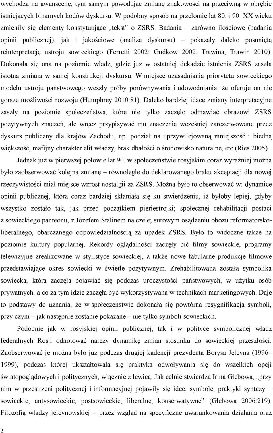 Badania zarówno ilościowe (badania opinii publicznej), jak i jakościowe (analiza dyskursu) pokazały daleko posuniętą reinterpretację ustroju sowieckiego (Ferretti 2002; Gudkow 2002, Trawina, Trawin