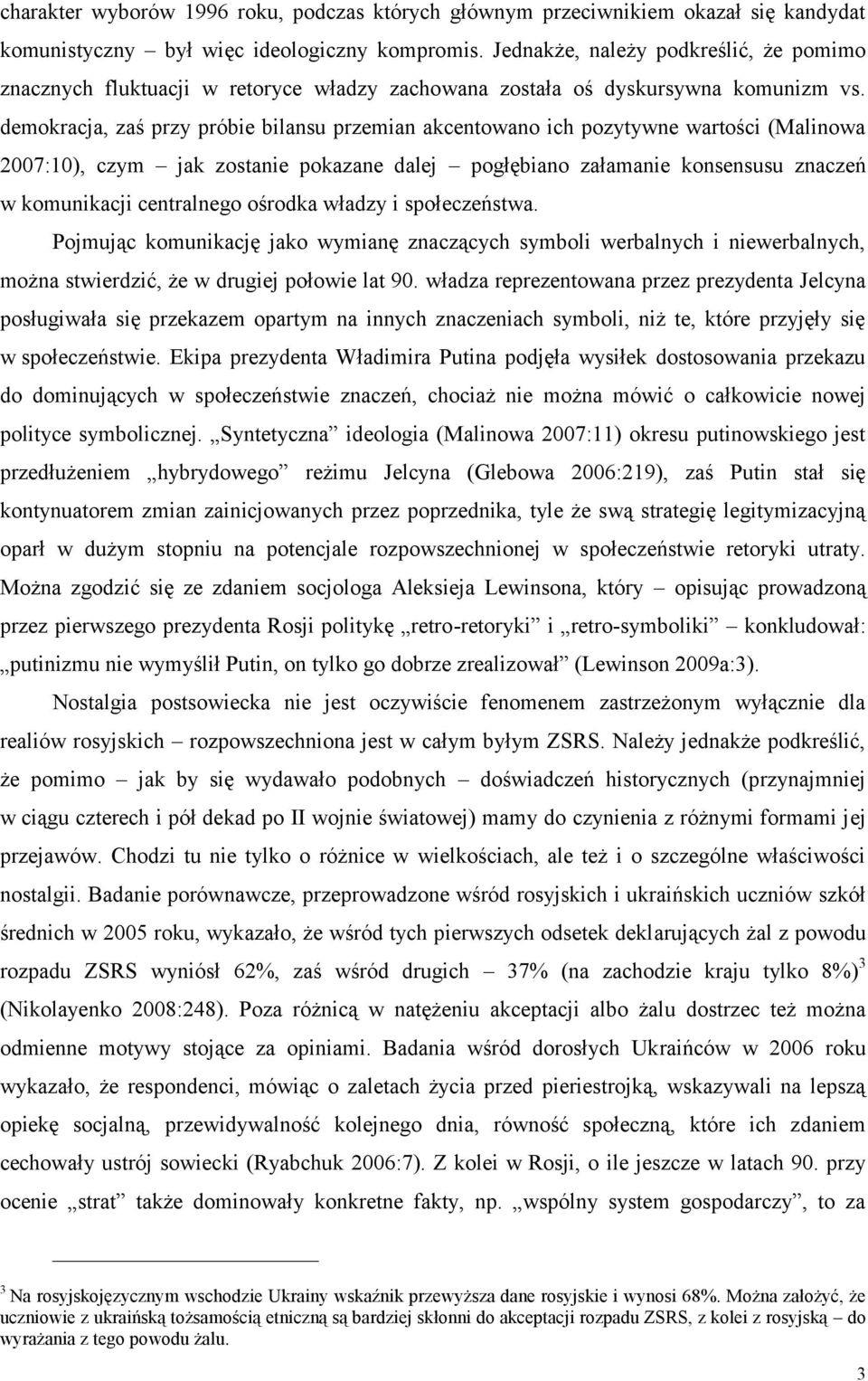 demokracja, zaś przy próbie bilansu przemian akcentowano ich pozytywne wartości (Malinowa 2007:10), czym jak zostanie pokazane dalej pogłębiano załamanie konsensusu znaczeń w komunikacji centralnego